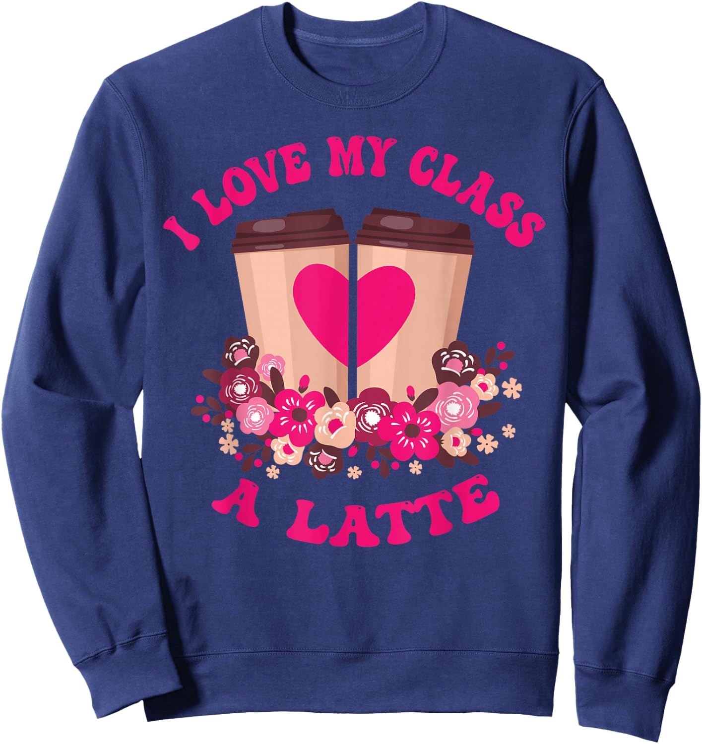 I Love My Class A Latte Coffee Teacher 100th Day Of School Sweatshirt - Sweatshirt | Navy