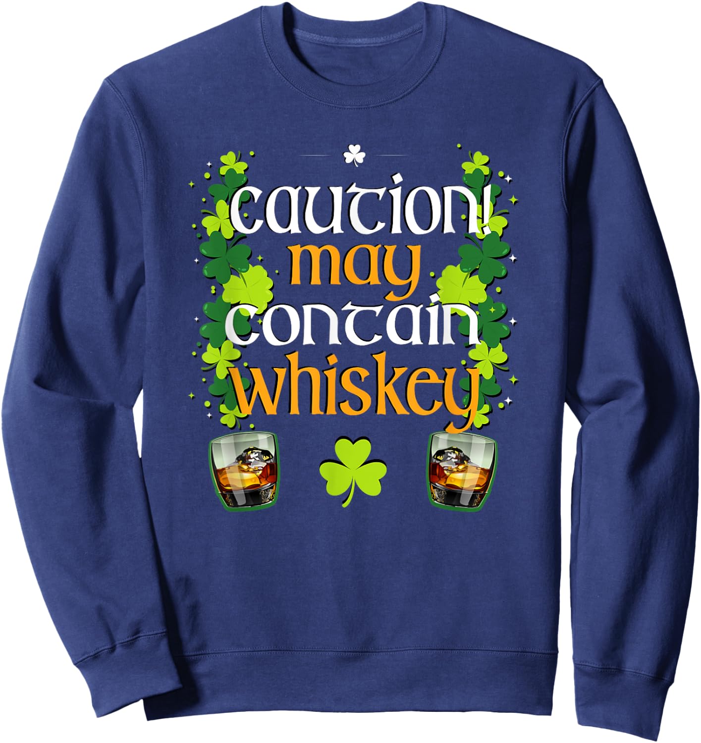 Caution May Contain Whiskey St. Patrick's Day funny T Shirt Sweatshirt - Sweatshirt | Navy