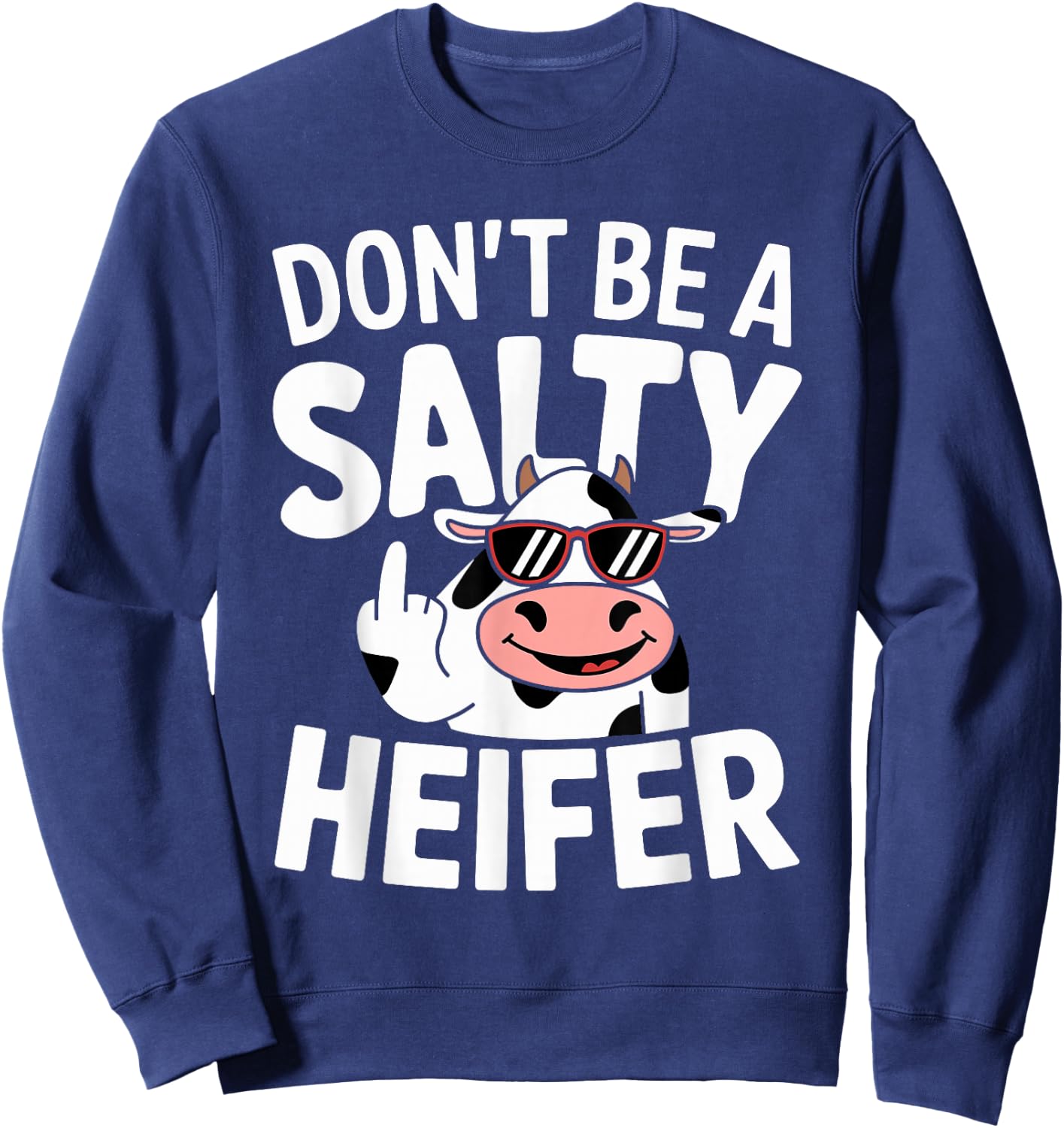 Don't Be a Salty Heifer Funny Cow Farm Animal Pun Sweatshirt - Sweatshirt | Navy