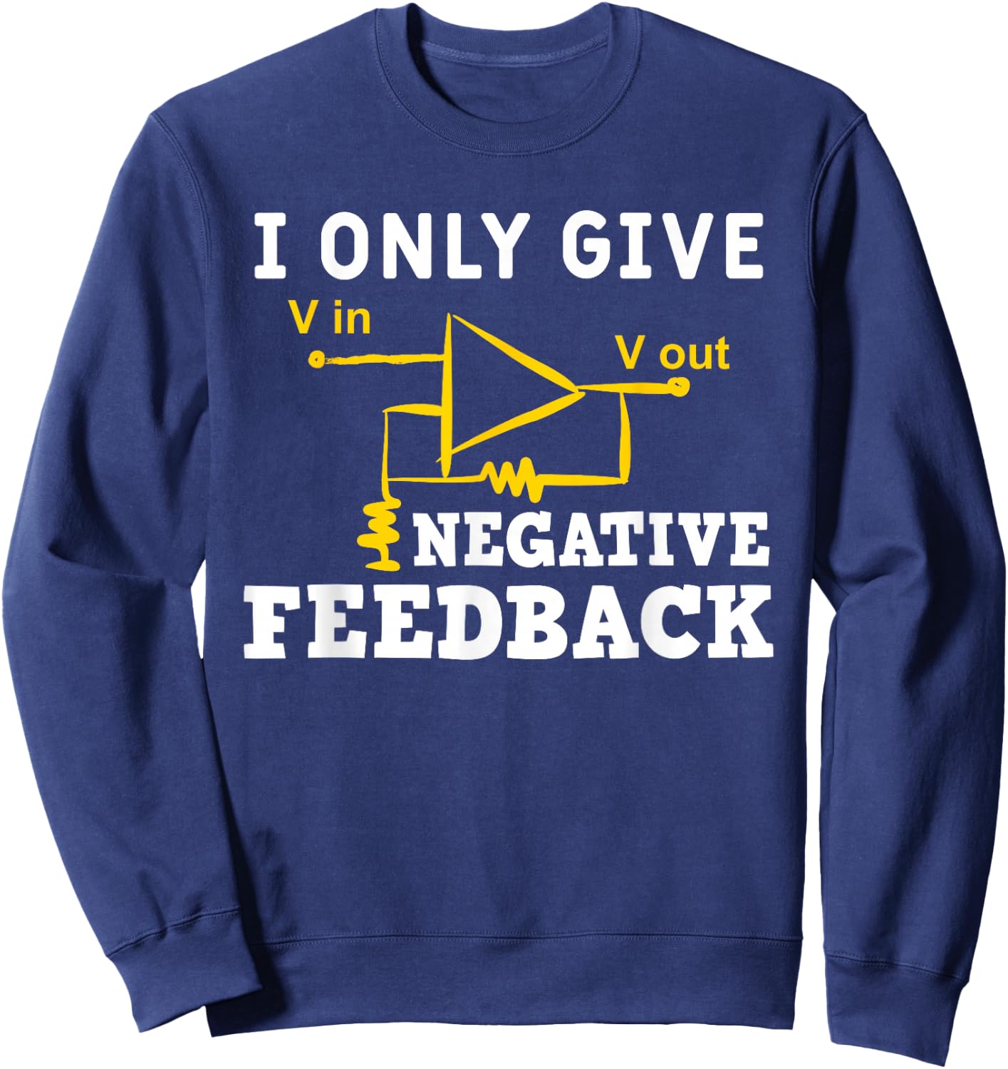 I Only Give Negative Feedback Funny Electrical Engineer Sweatshirt - Sweatshirt | Navy