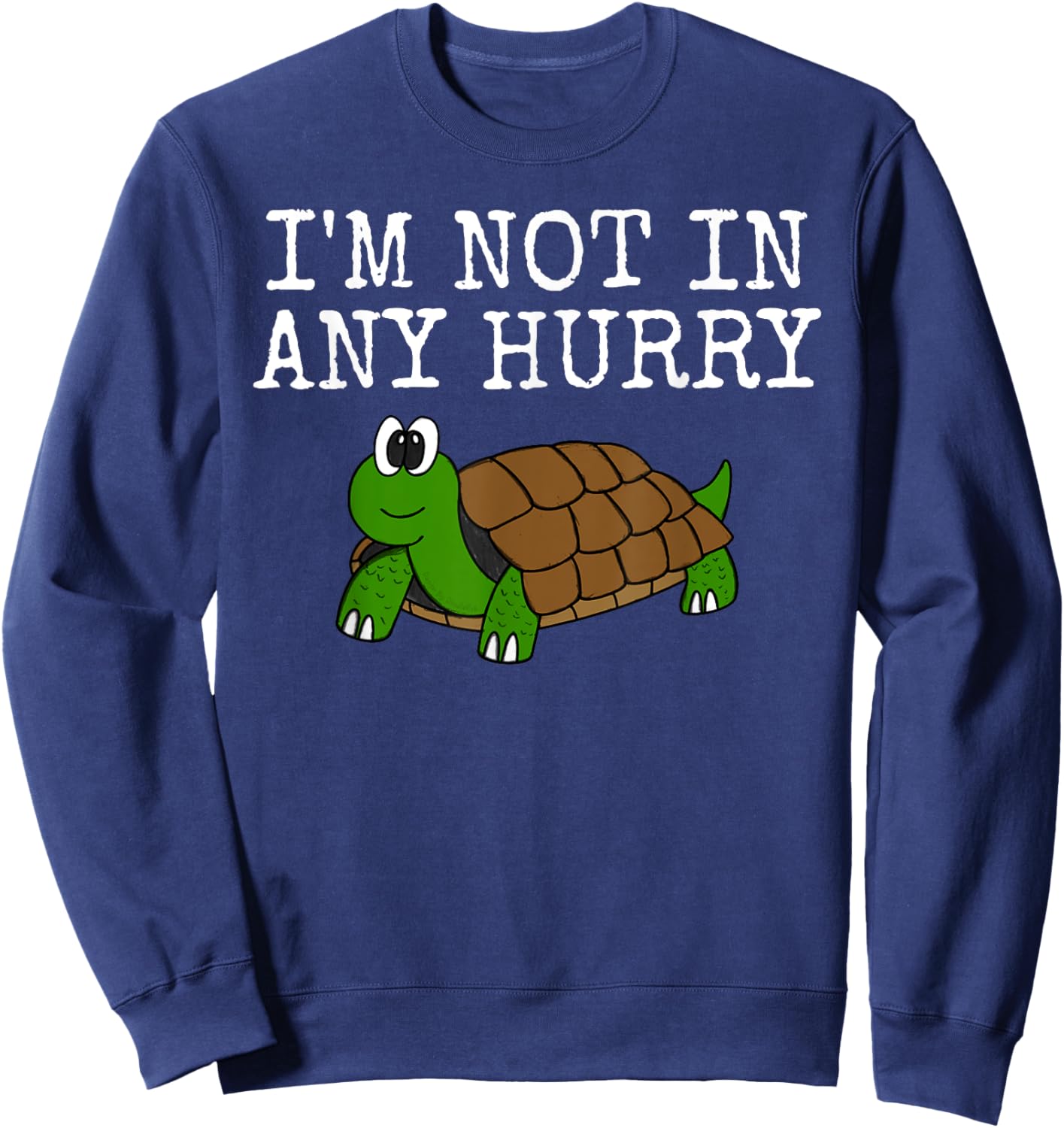 I'm Not In Any Hurry, Tortoise Funny, Father's Day Sweatshirt - Sweatshirt | Navy