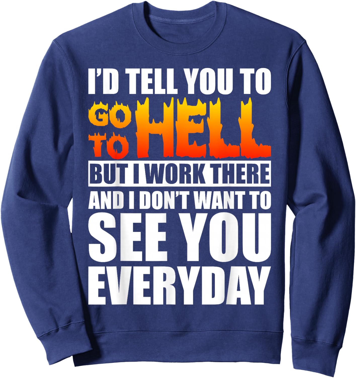 I'd Tell You To Go To Hell But I Work There Sarcastic Funny Sweatshirt - Sweatshirt | Navy