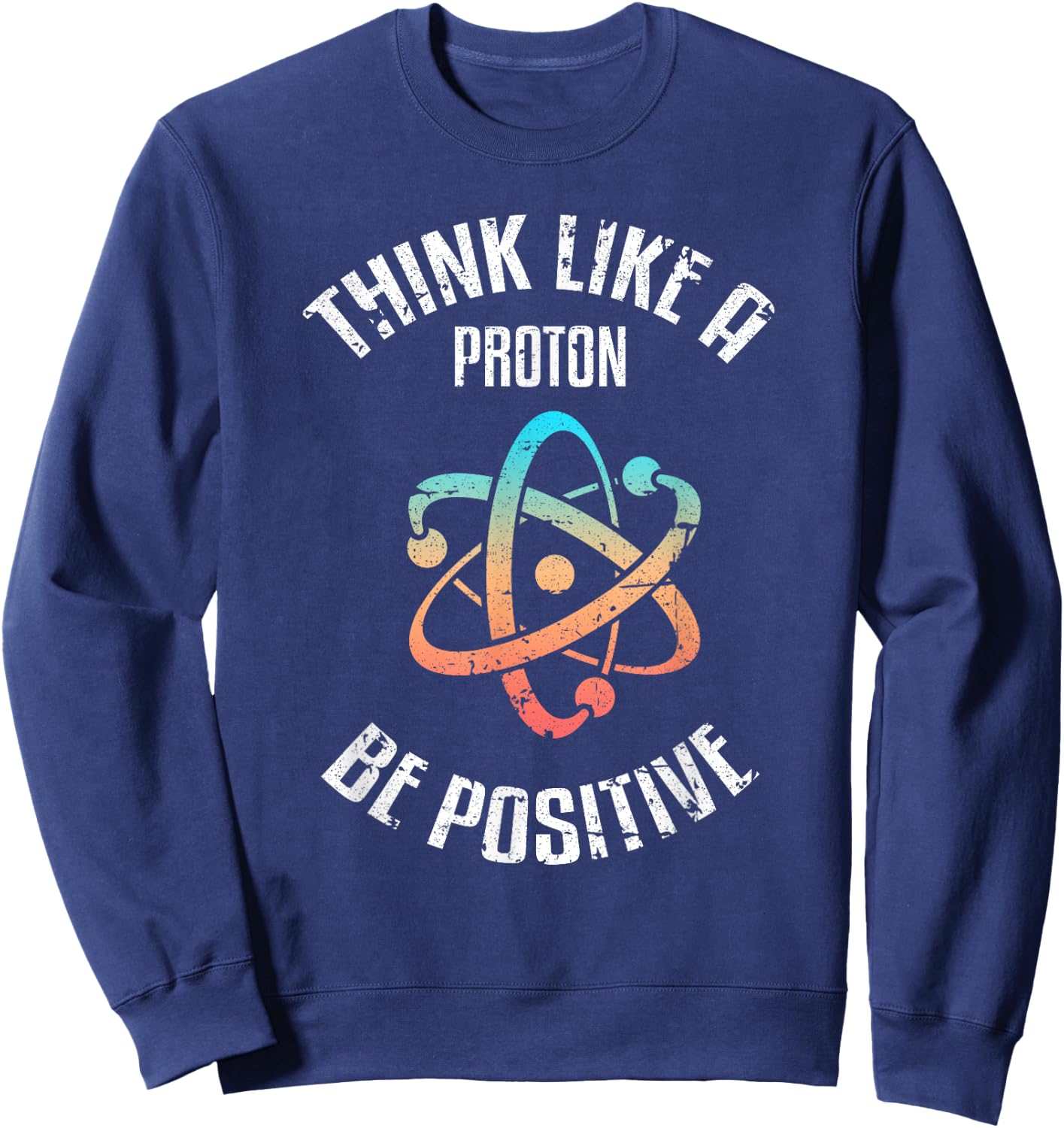 Think Like a proton, be positive, vintage, science, nerd, geek Sweatshirt - Sweatshirt | Navy