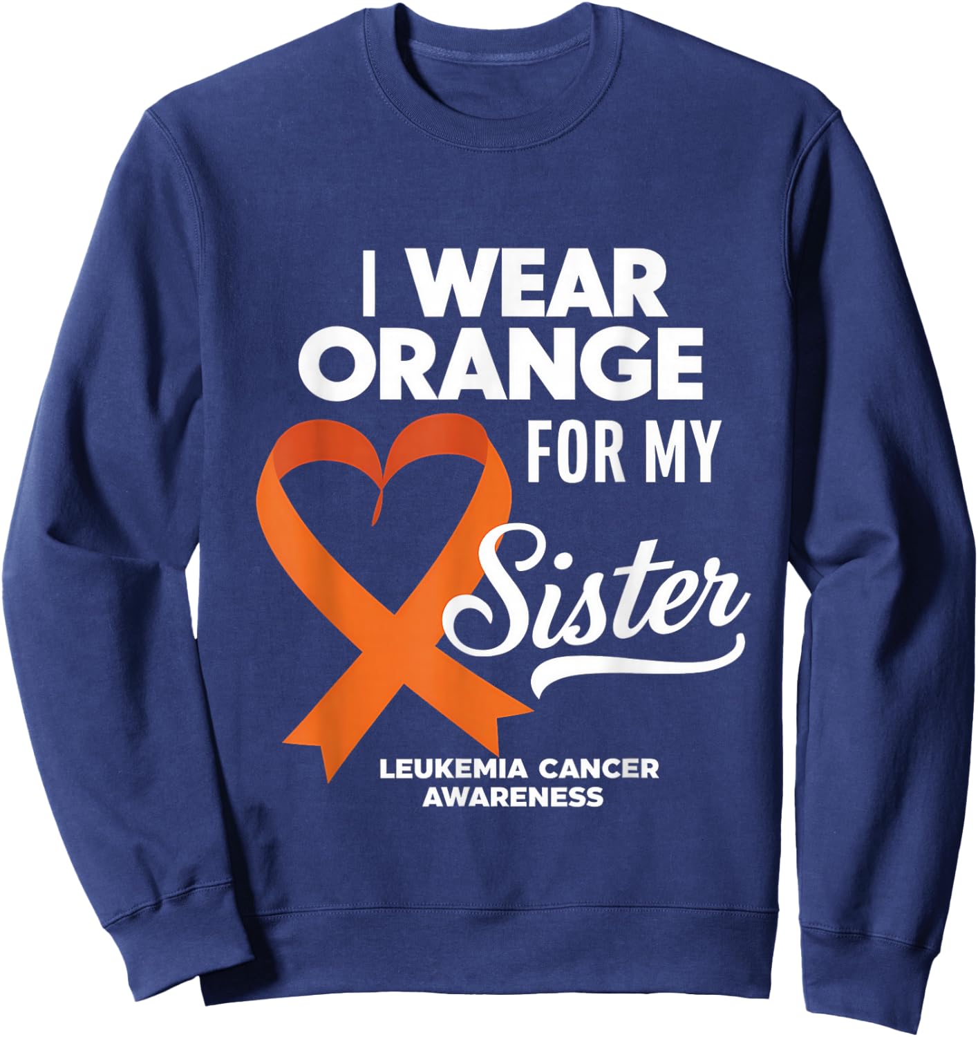 Leukemia Cancer Orange Ribbon I Wear Orange For My Sister Sweatshirt - Sweatshirt | Navy