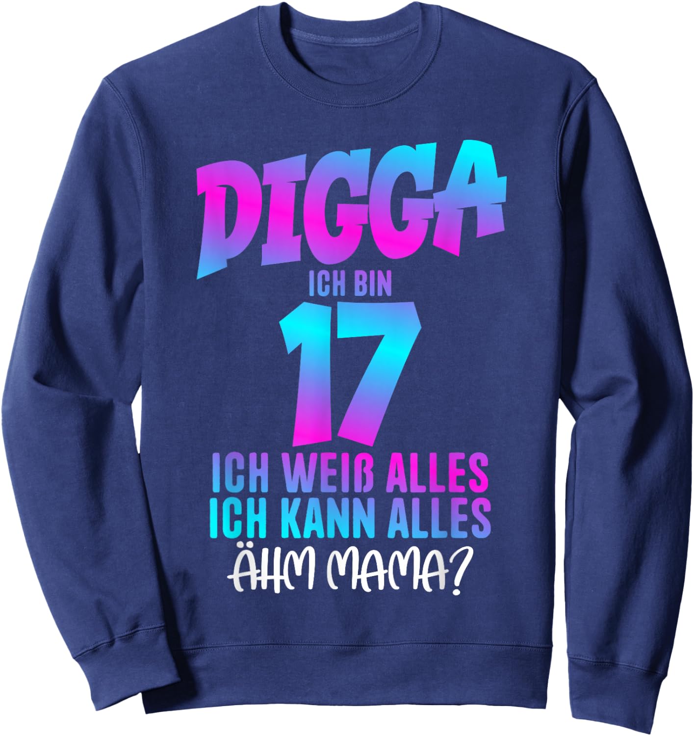 17th Birthday Digga I Am 17 Ich Weiß Alles Ähm Mama? , black Sweatshirt - Sweatshirt | Navy