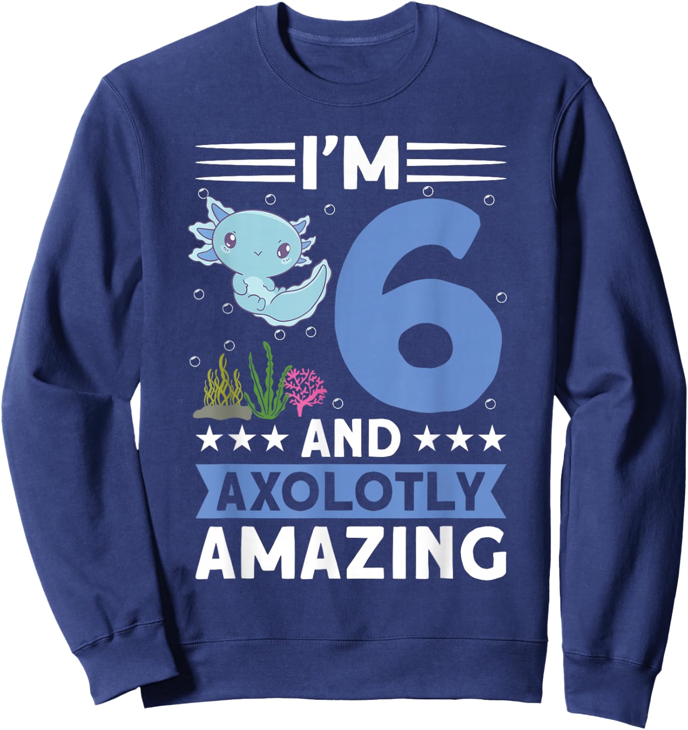 I'm 6 and axolotly amazing 6th Birthday Kids Axolotl Sweatshirt - Sweatshirt | Navy
