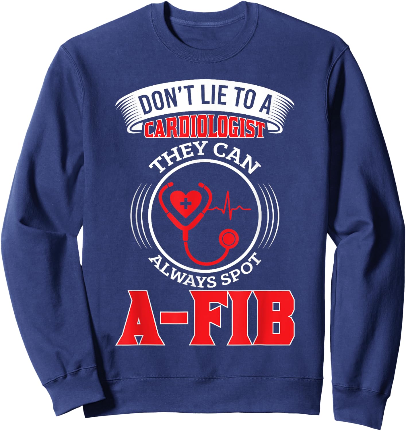 Dont Lie To A Cardiologist Spot A-FIB Funny Cardiology Pun Sweatshirt - Sweatshirt | Navy