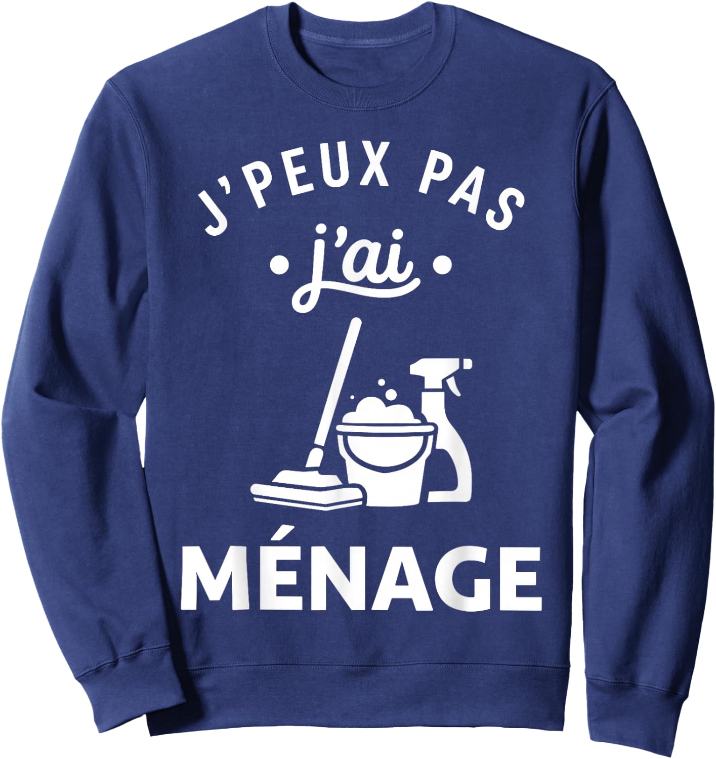 Nettoyer Citation Nettoyage Humour J'peux Pas J'Ai Ménage Sweatshirt - Sweatshirt | Navy