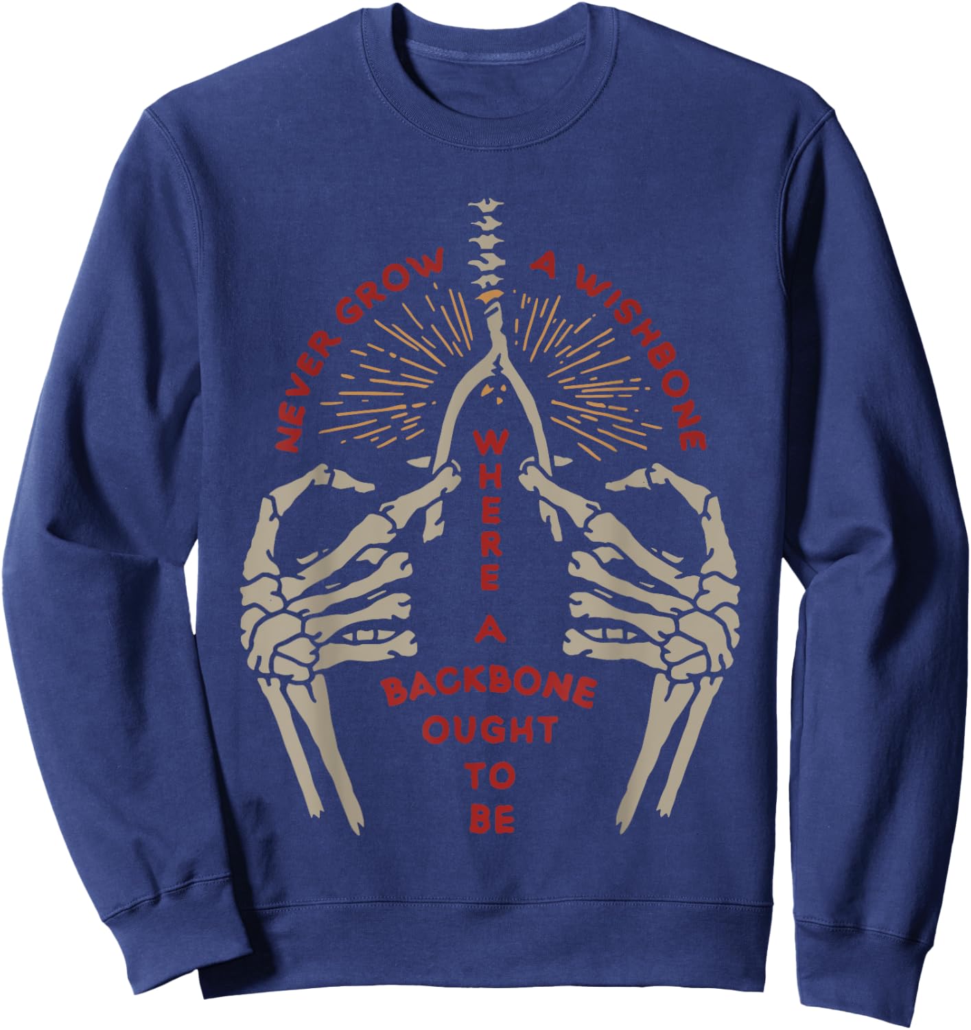NEVER GROW A WISHBONE WHERE BACKBONE OUGHT TO funny design Sweatshirt - Sweatshirt | Navy