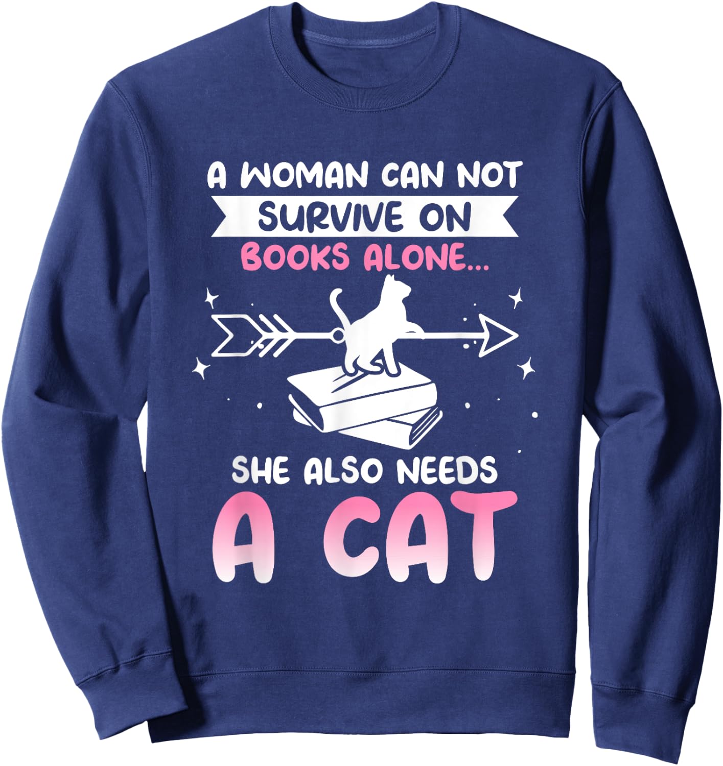Cats and Books A WOMAN CAN NOT SURVIVE ON BOOKS ALONE... Sweatshirt - Sweatshirt | Navy