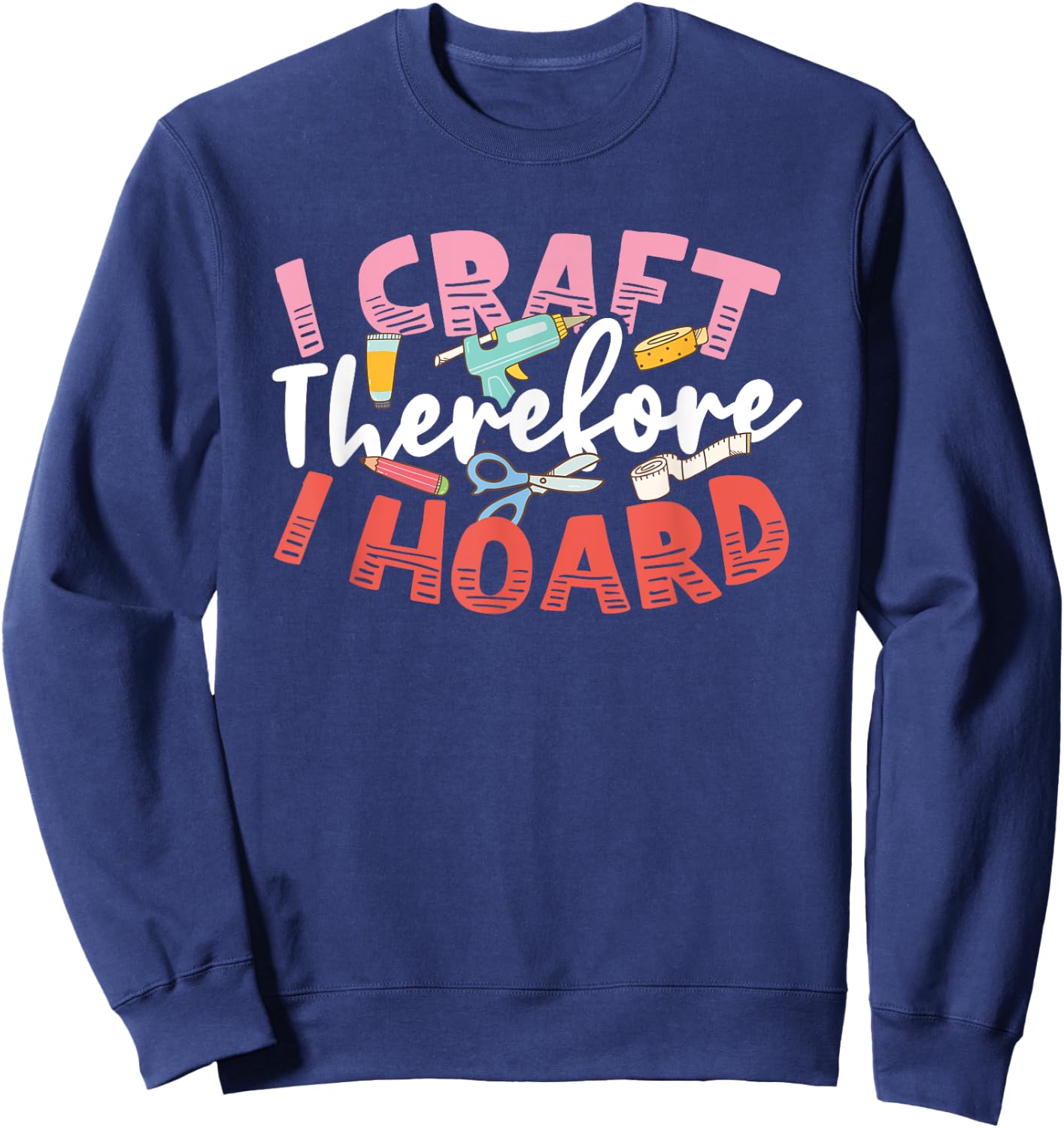 Crafters Secret I Craft Therefore I Hoard Funny Craftsperson Sweatshirt - Sweatshirt | Navy