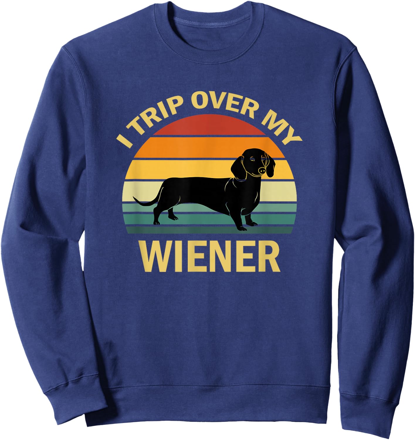 I Trip Over My Weiner Funny Dachshund Sweatshirt - Sweatshirt | Navy