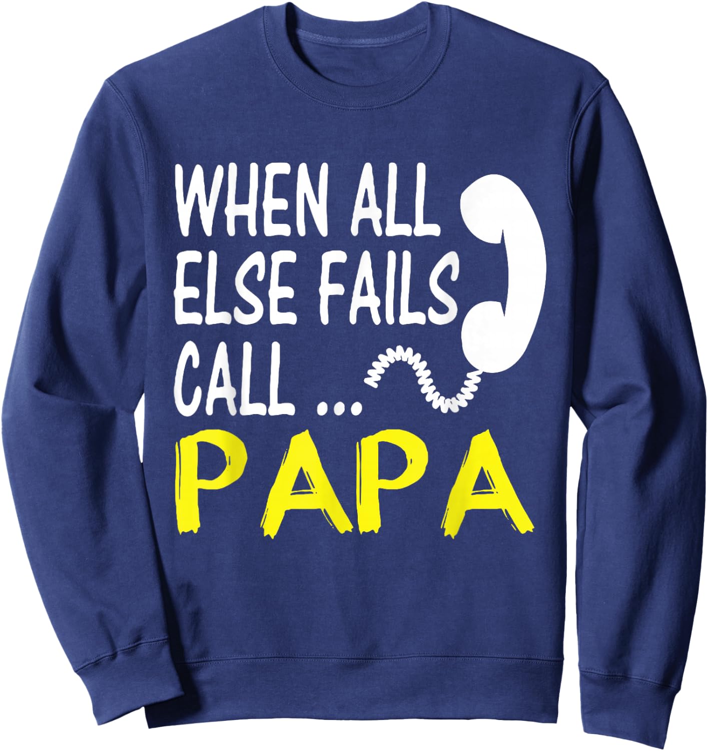 Call Papa When All Else Fails Funny Gift Dad Husband Sweatshirt - Sweatshirt | Navy