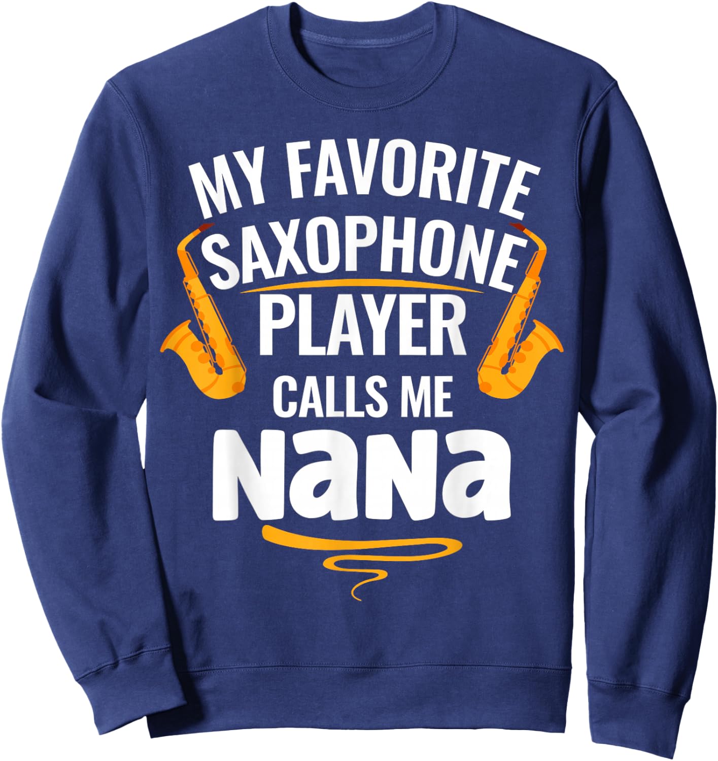 My Favorite Saxophone Player Calls Me Nana Sweatshirt - Sweatshirt | Navy