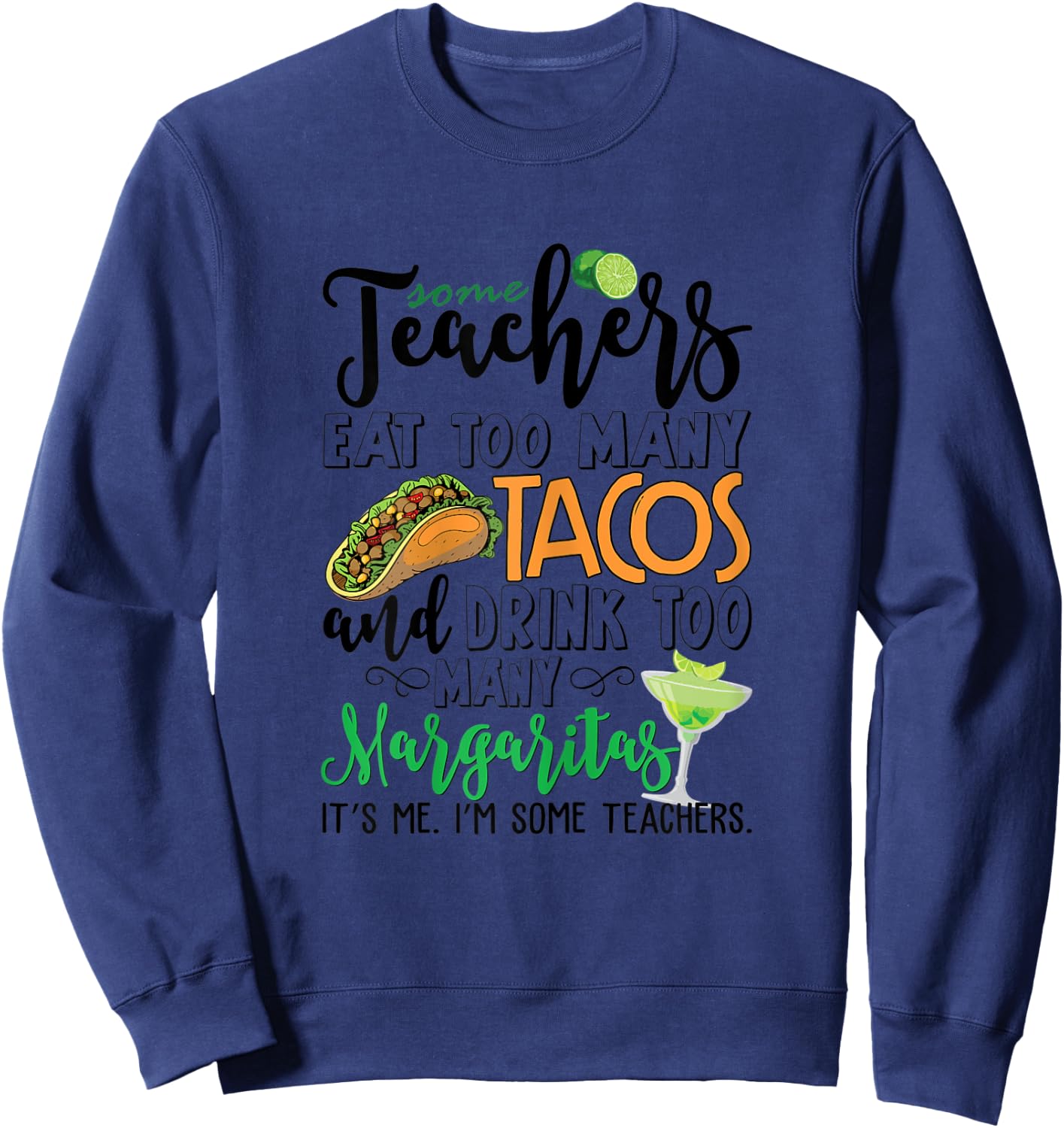 Some Teachers Eat Too Many Tacos Drink Too Many Margaritas Sweatshirt - Sweatshirt | Navy