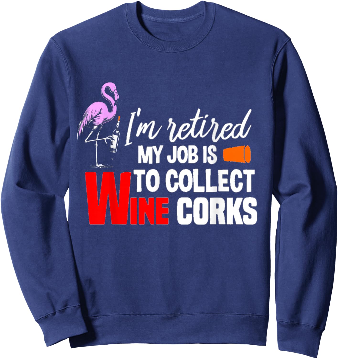 i'm Retired My Job Is To Collect Wine Corks Flamingo & Wine Sweatshirt - Sweatshirt | Navy