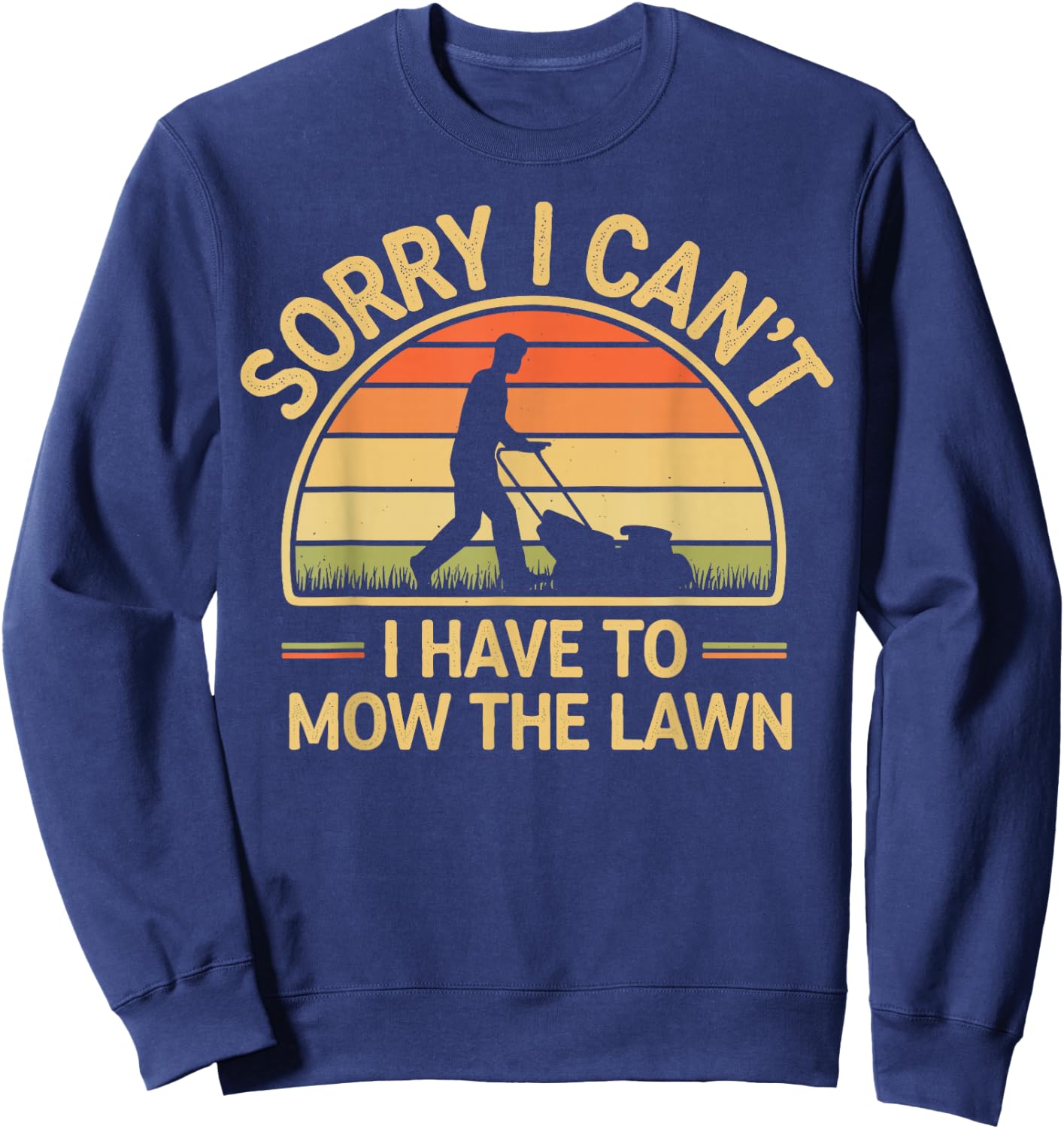 Sorry I Can't I Have To Mow The Lawn Funny Lawn Mowing Sweatshirt - Sweatshirt | Navy