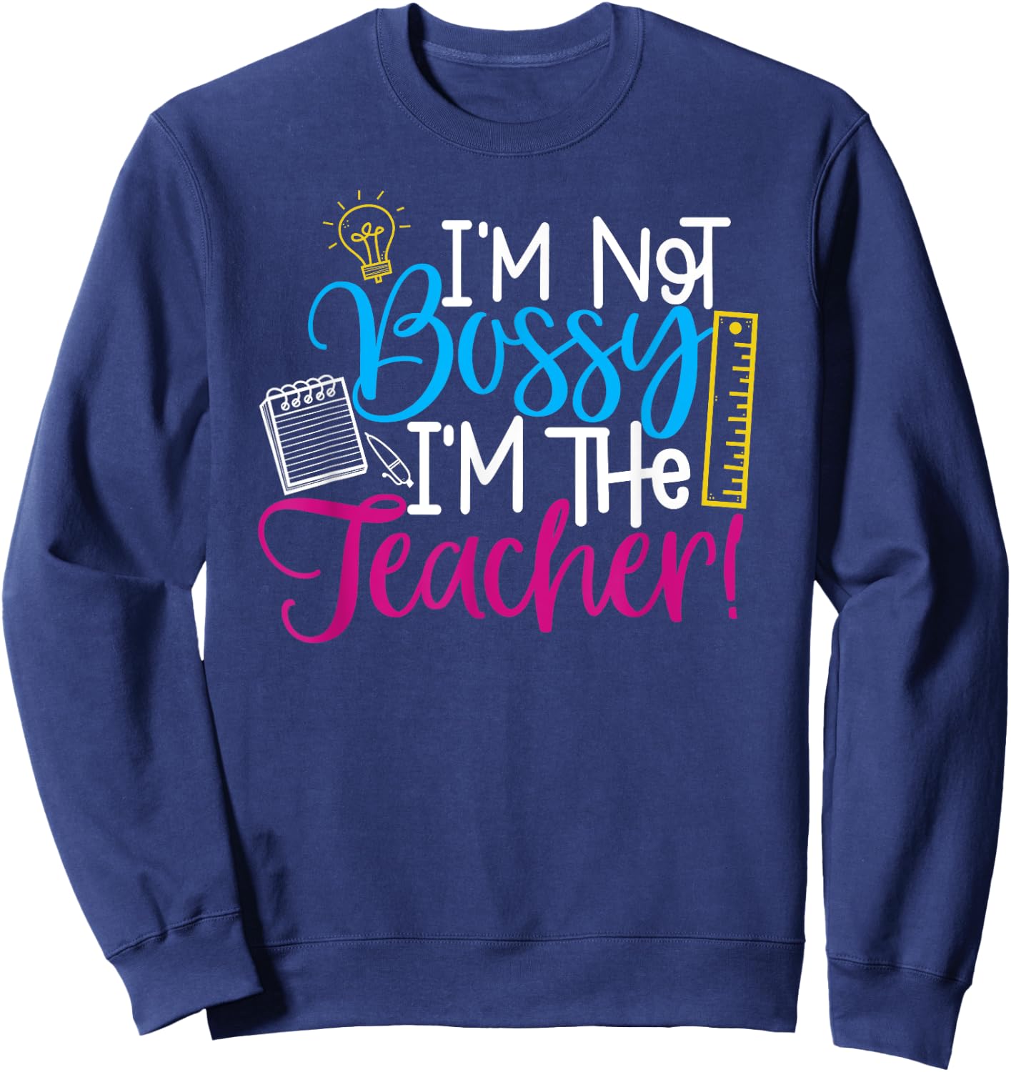 Teachers - I'm Not Bossy, I'm the Teacher Sweatshirt - Sweatshirt | Navy