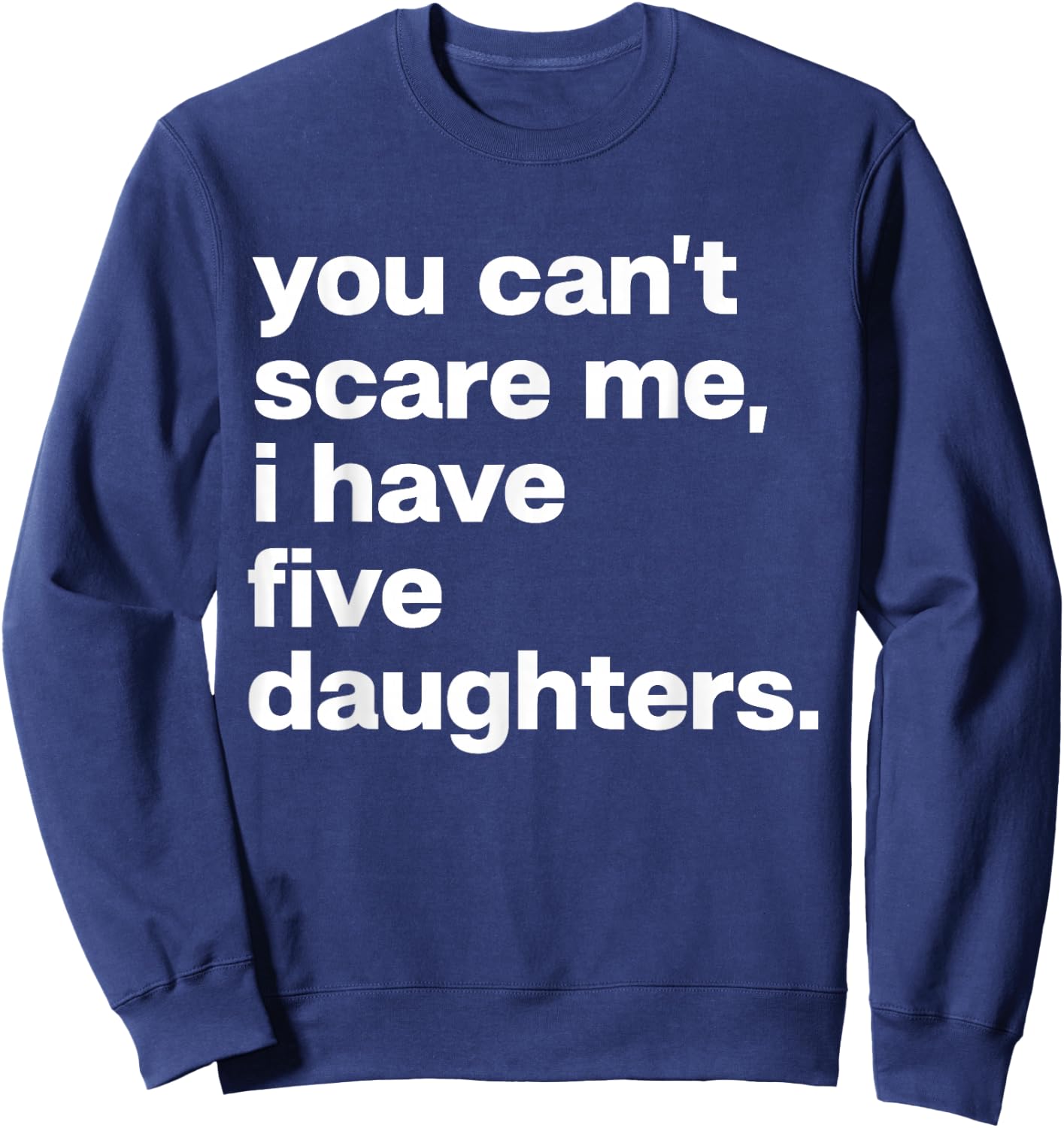 You Can’t Scare Me I Have Five Daughters Family Matching Sweatshirt - Sweatshirt | Navy