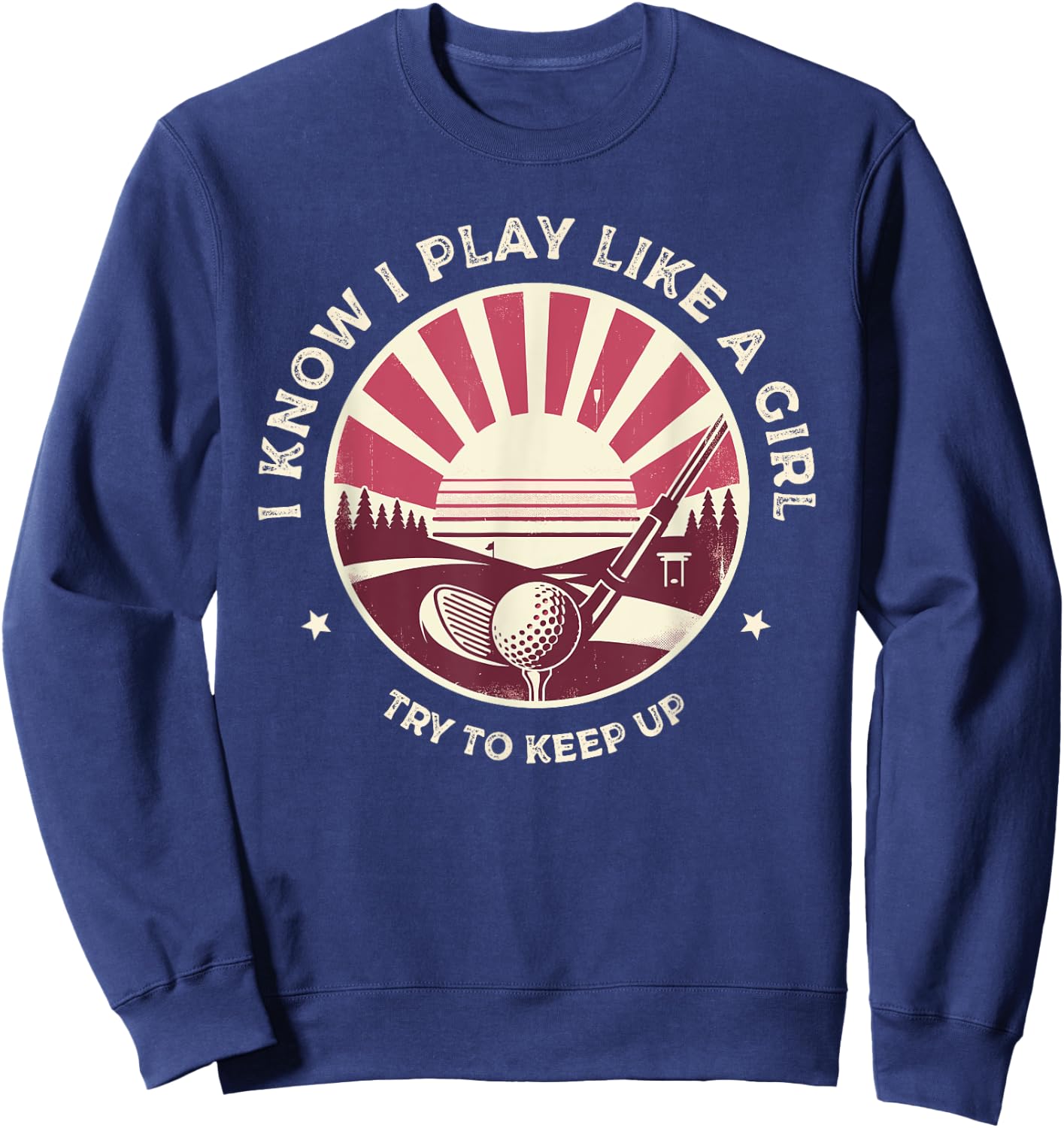 I Know I Play Like A Girl Try To Keep Up Golf Golfing Golfer Sweatshirt - Sweatshirt | Navy