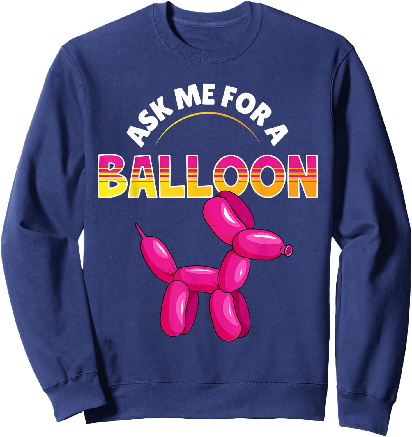 Ask Me For A Balloon Animal Artist Twister Balloon Sweatshirt - Sweatshirt | Navy