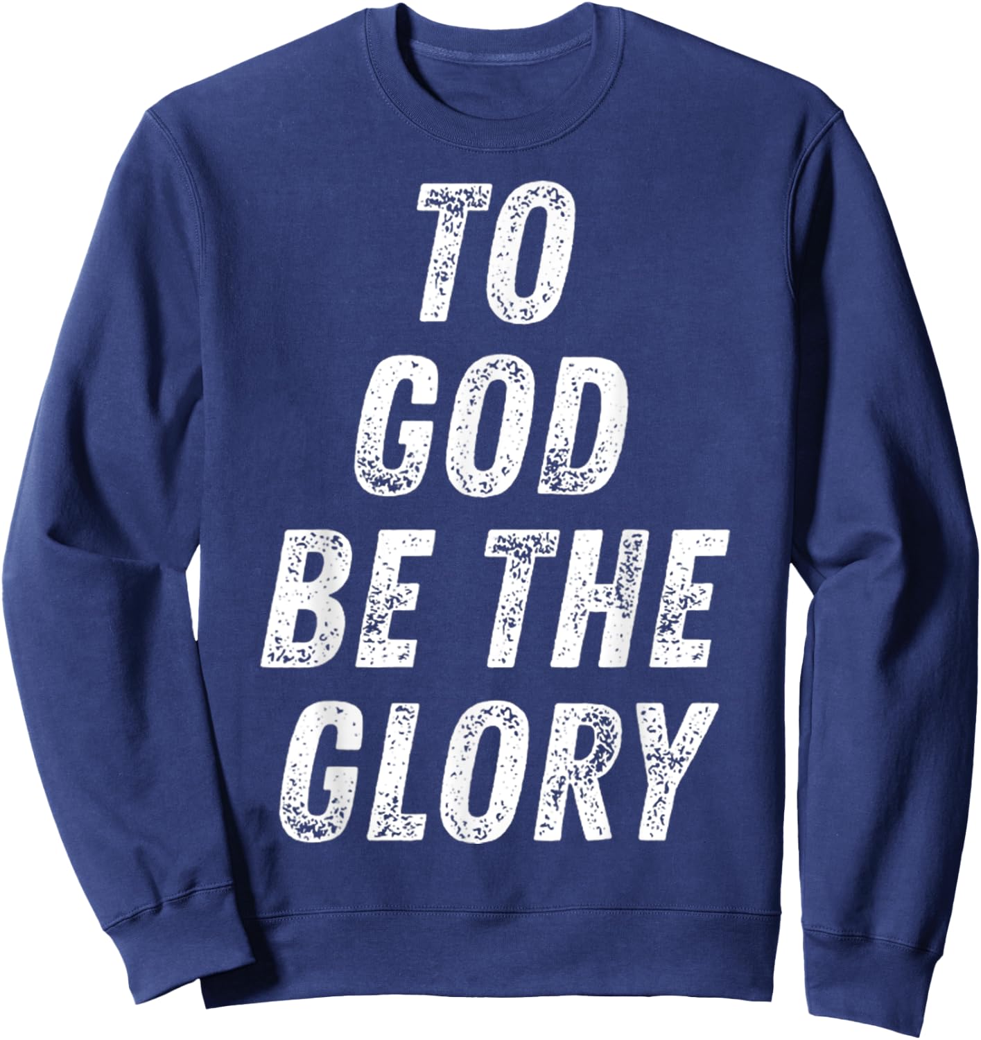 To God Be The Glory Inspiring Christian Bible Verse Quote Sweatshirt - Sweatshirt | Navy