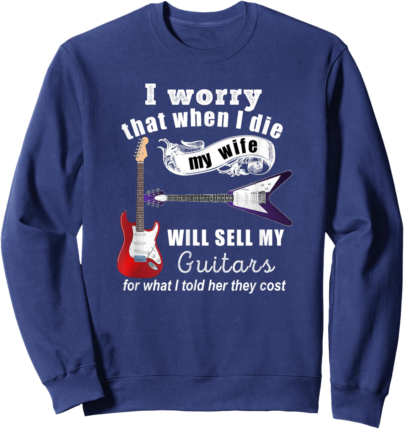 I Worry That When I Die My Wife Will Sell My Guitars... Sweatshirt - Sweatshirt | Navy