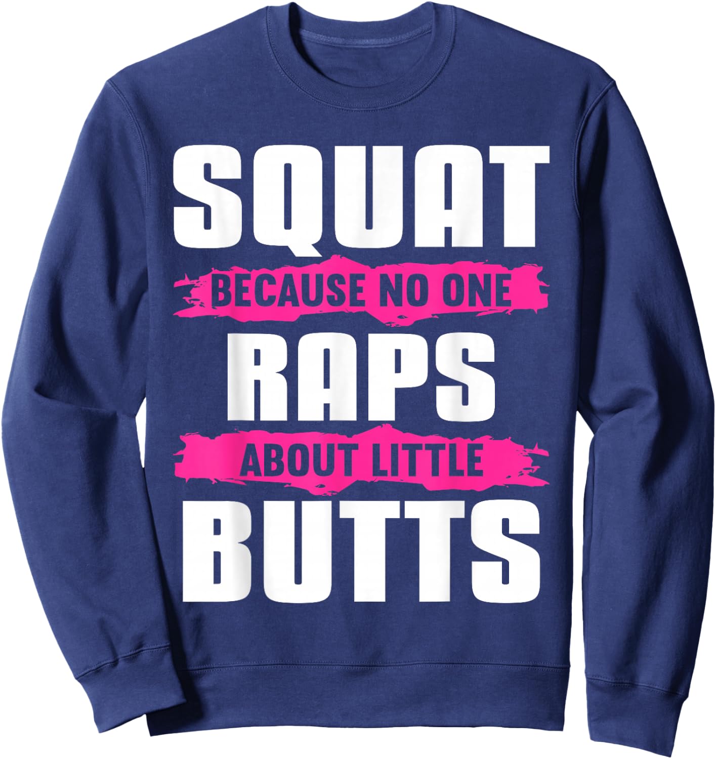 Squat Because No One Raps About Little Butts Sweatshirt - Sweatshirt | Navy
