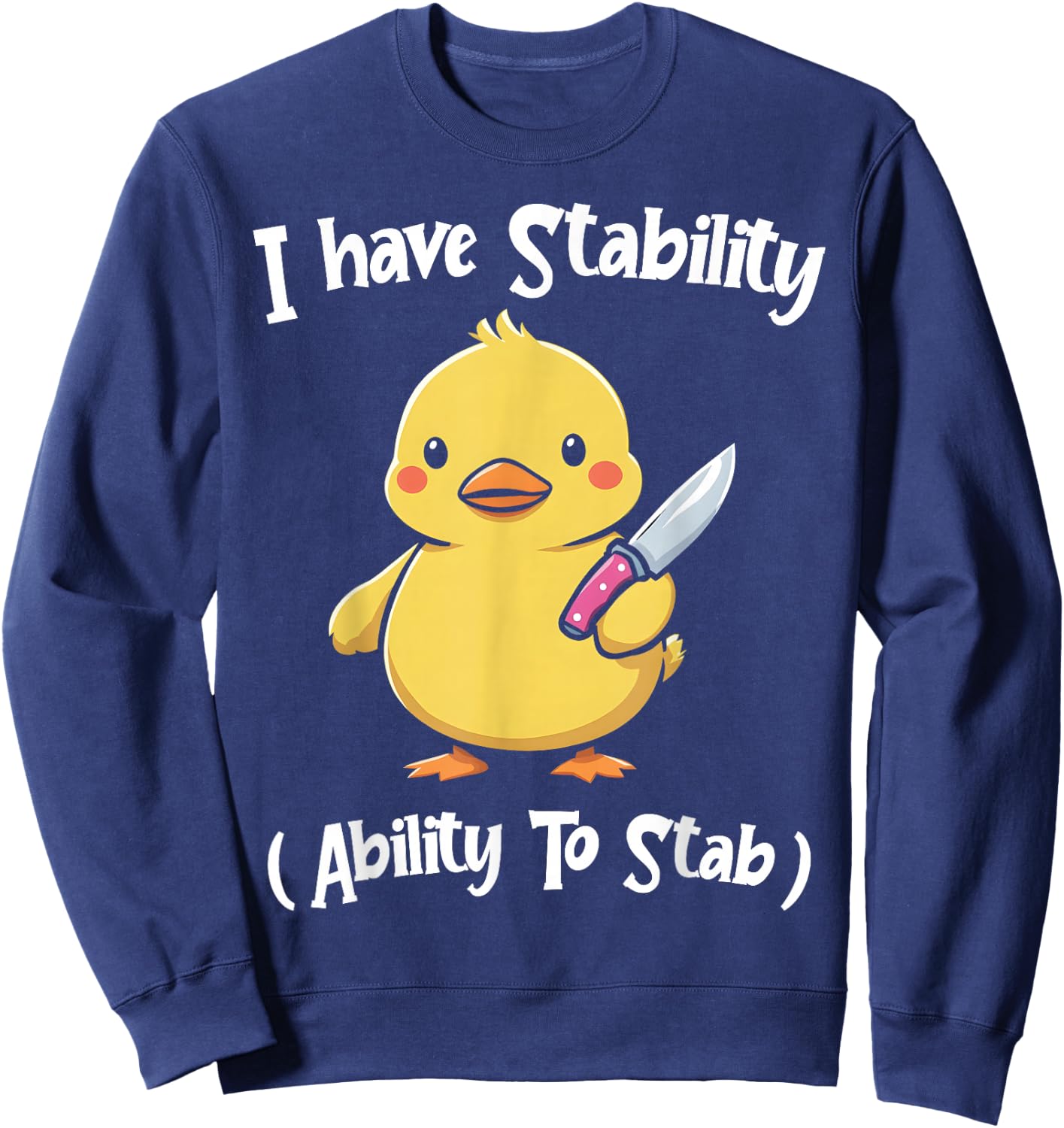 Duck I Have Stability Ability To Stab Funny Duck Humor Sweatshirt - Sweatshirt | Navy
