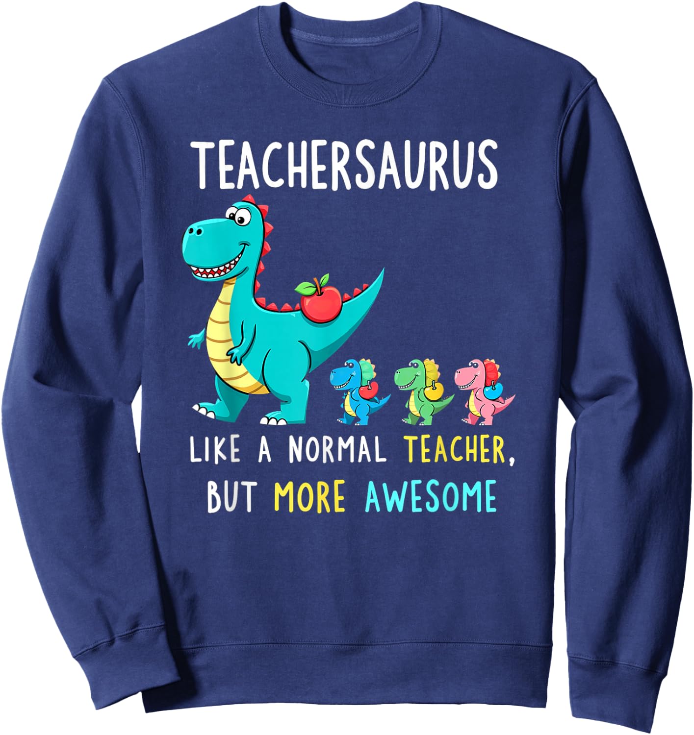 Teachersaurus Like A Normal Teacher But More Awesome Sweatshirt - Sweatshirt | Navy