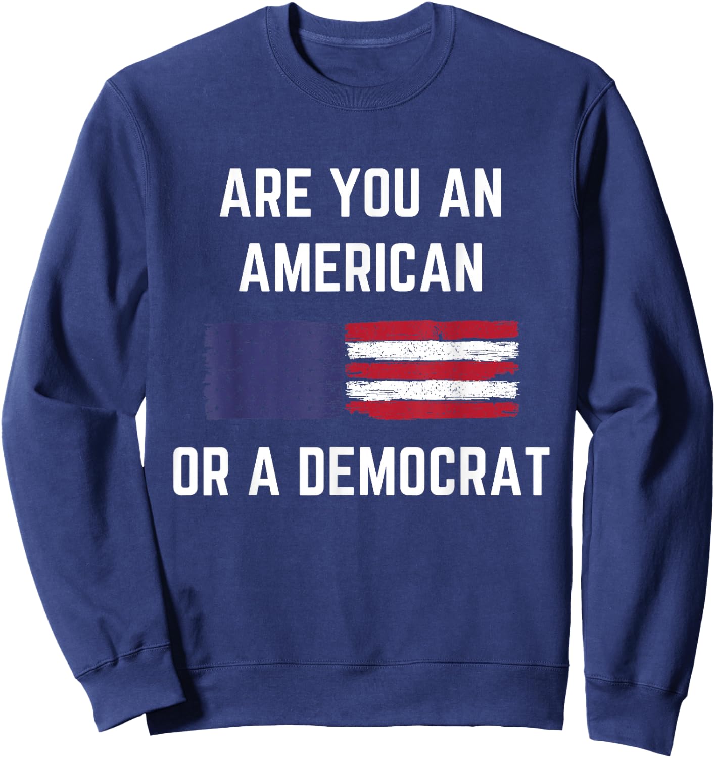 Are You An American Or A Democrat Patriotic Republican Sweatshirt - Sweatshirt | Navy