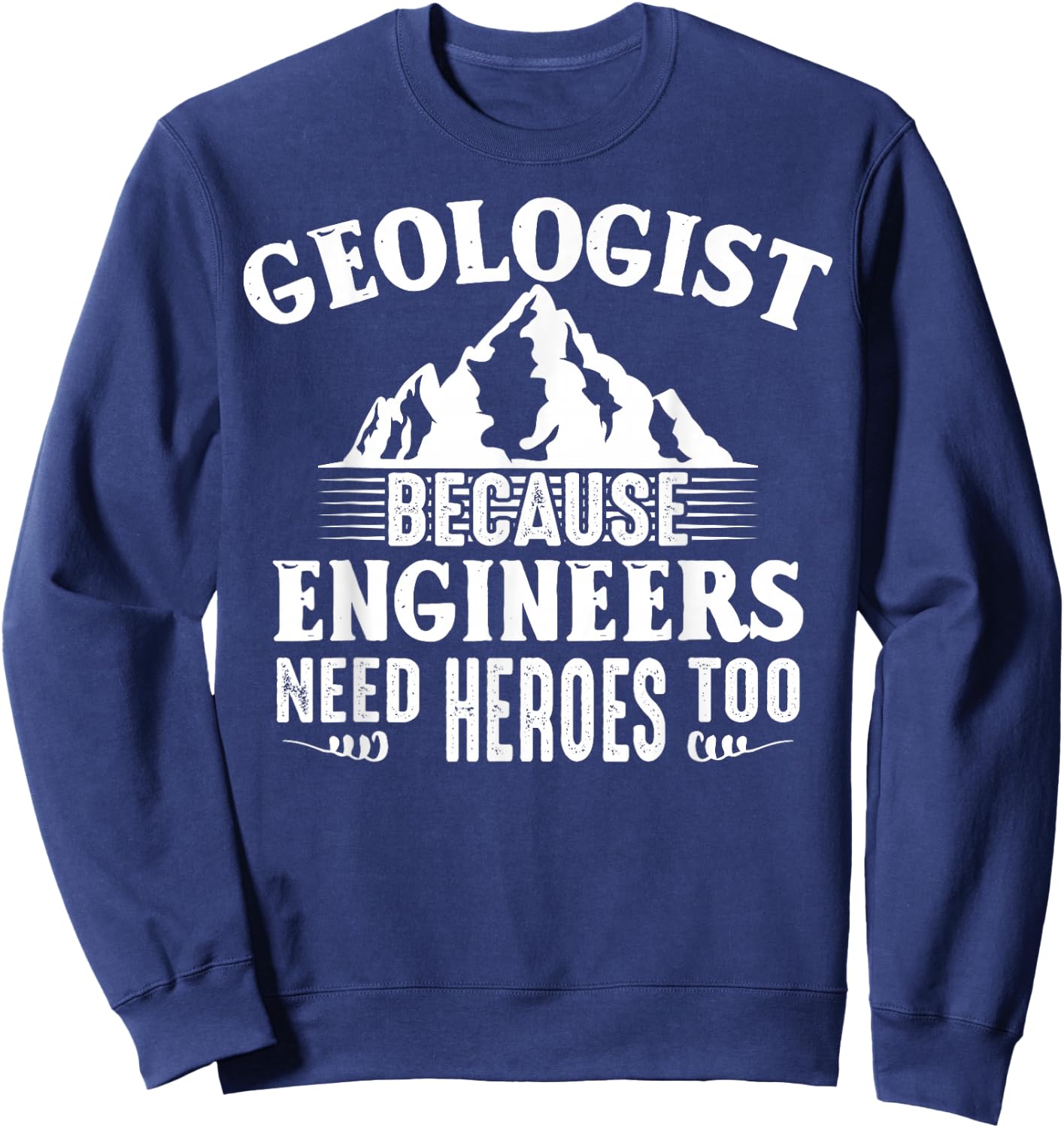 Geologist Because Engineers Need Heroes Too Geology Lover Sweatshirt - Sweatshirt | Navy