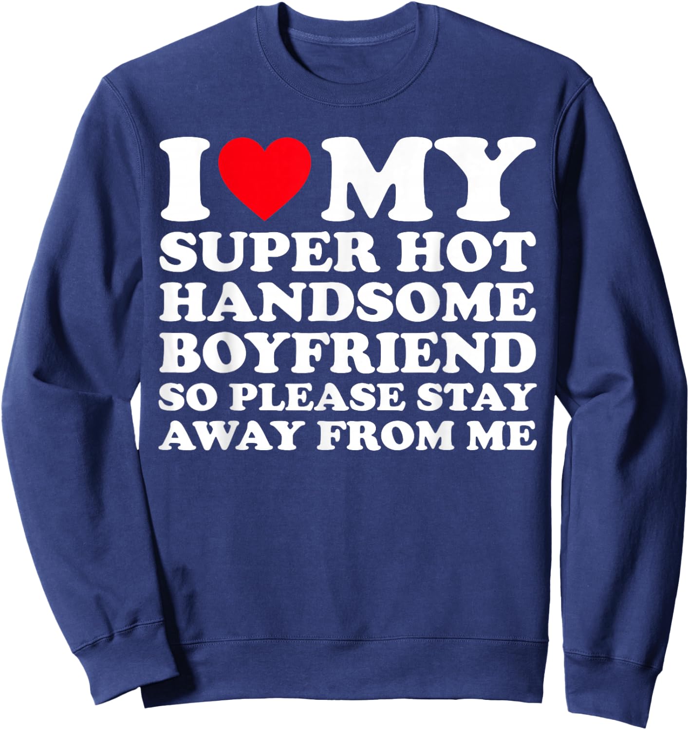 I Love My Super Hot Handsome Boyfriend So Please Stay Away Sweatshirt - Sweatshirt | Navy