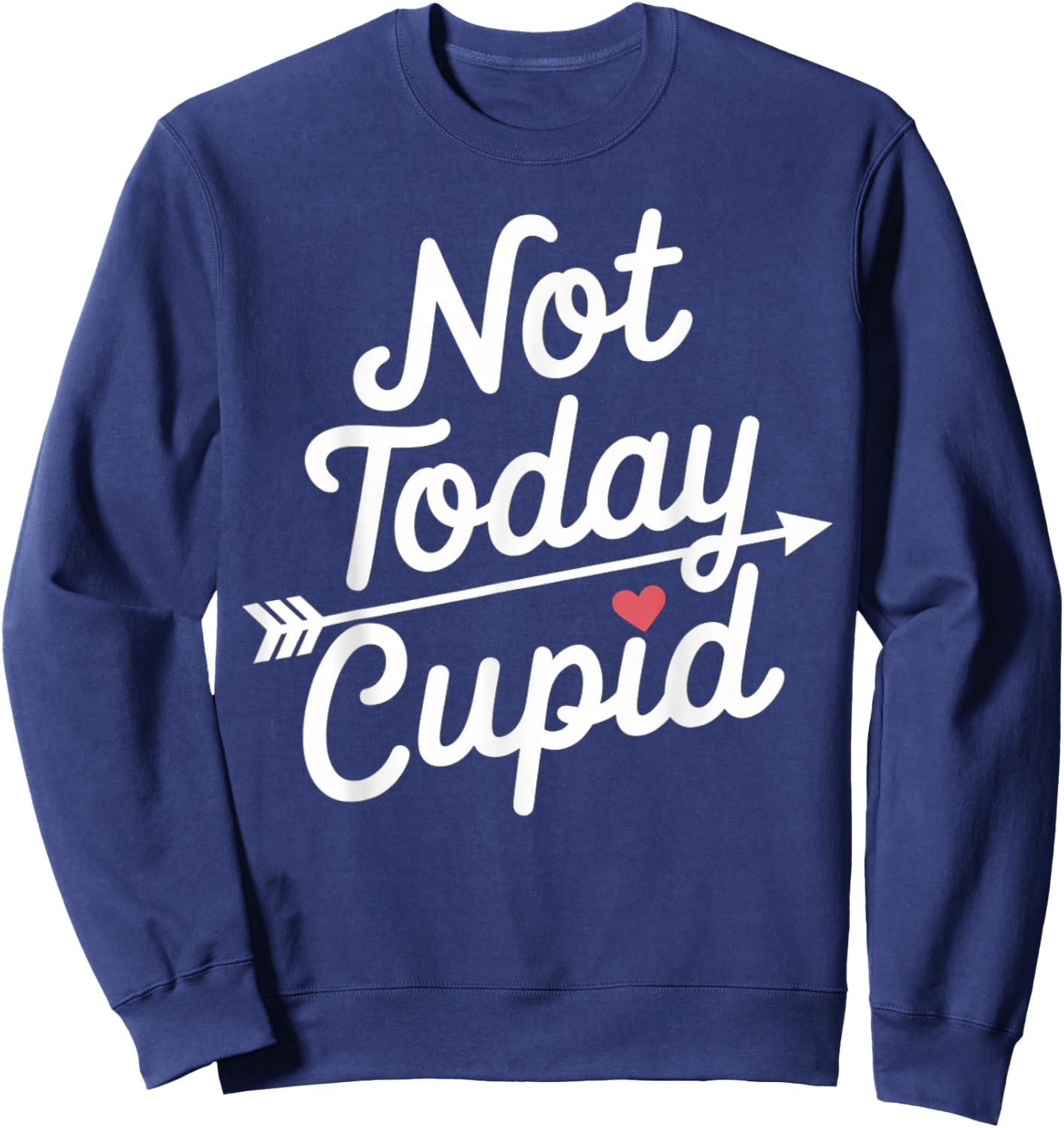 Not Today Cupid Humorous Anti Valentine's Day Sweatshirt - Sweatshirt | Navy