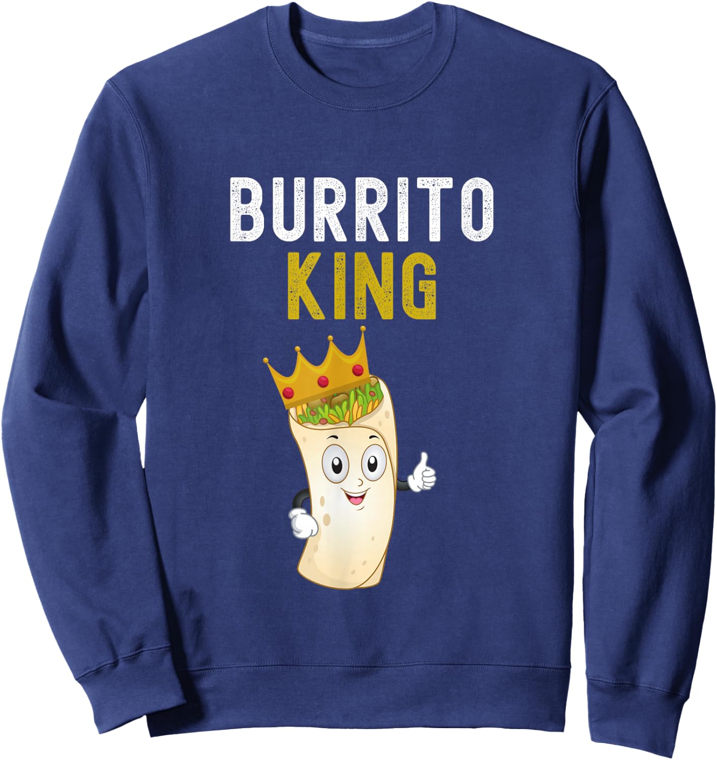 Burrito King Funny Burrito Lover Burrito King Humor Sweatshirt - Sweatshirt | Navy