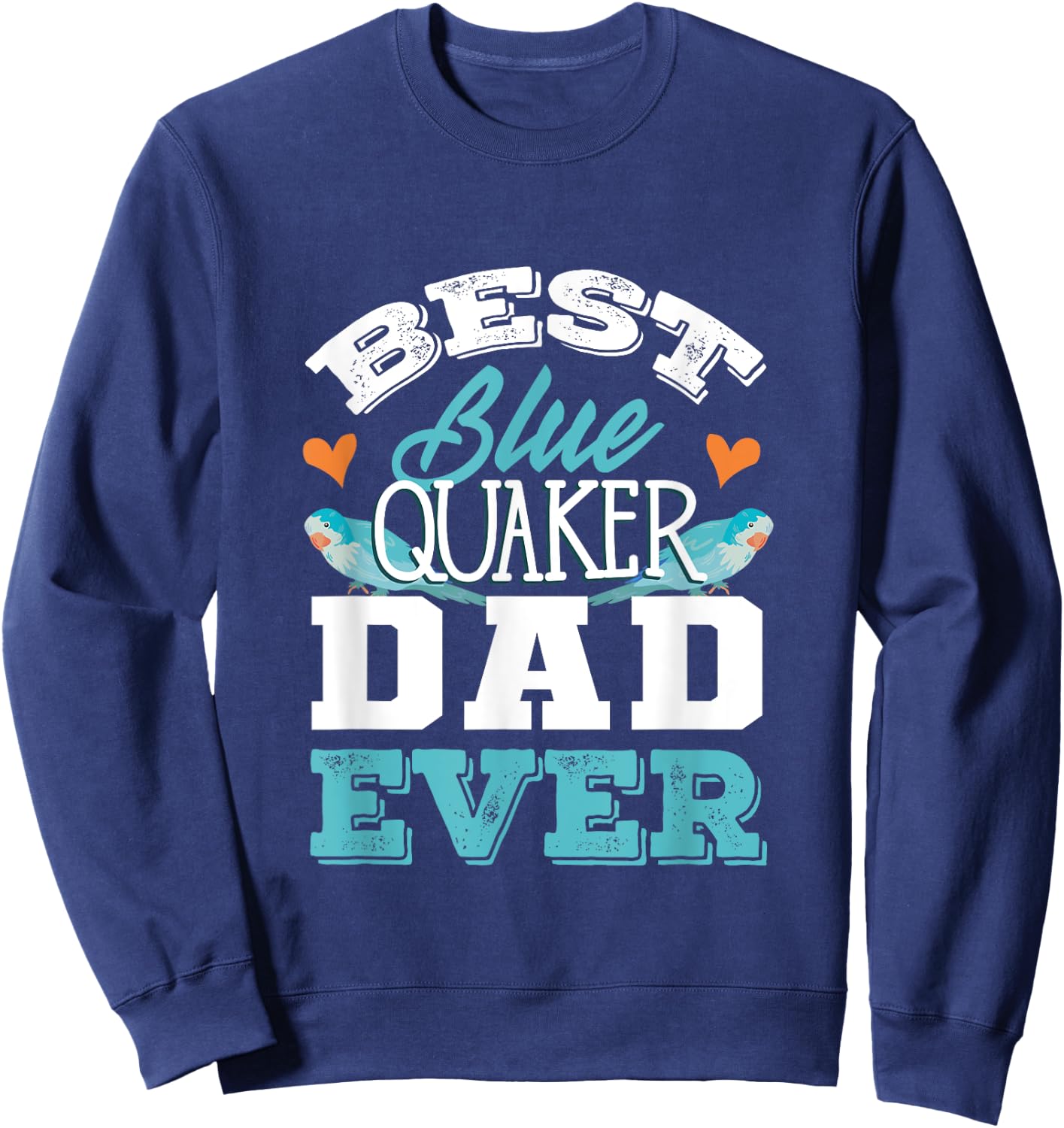 Parrots Blue Monk Parakeet Quaker Best Blue Quaker Dad Sweatshirt - Sweatshirt | Navy
