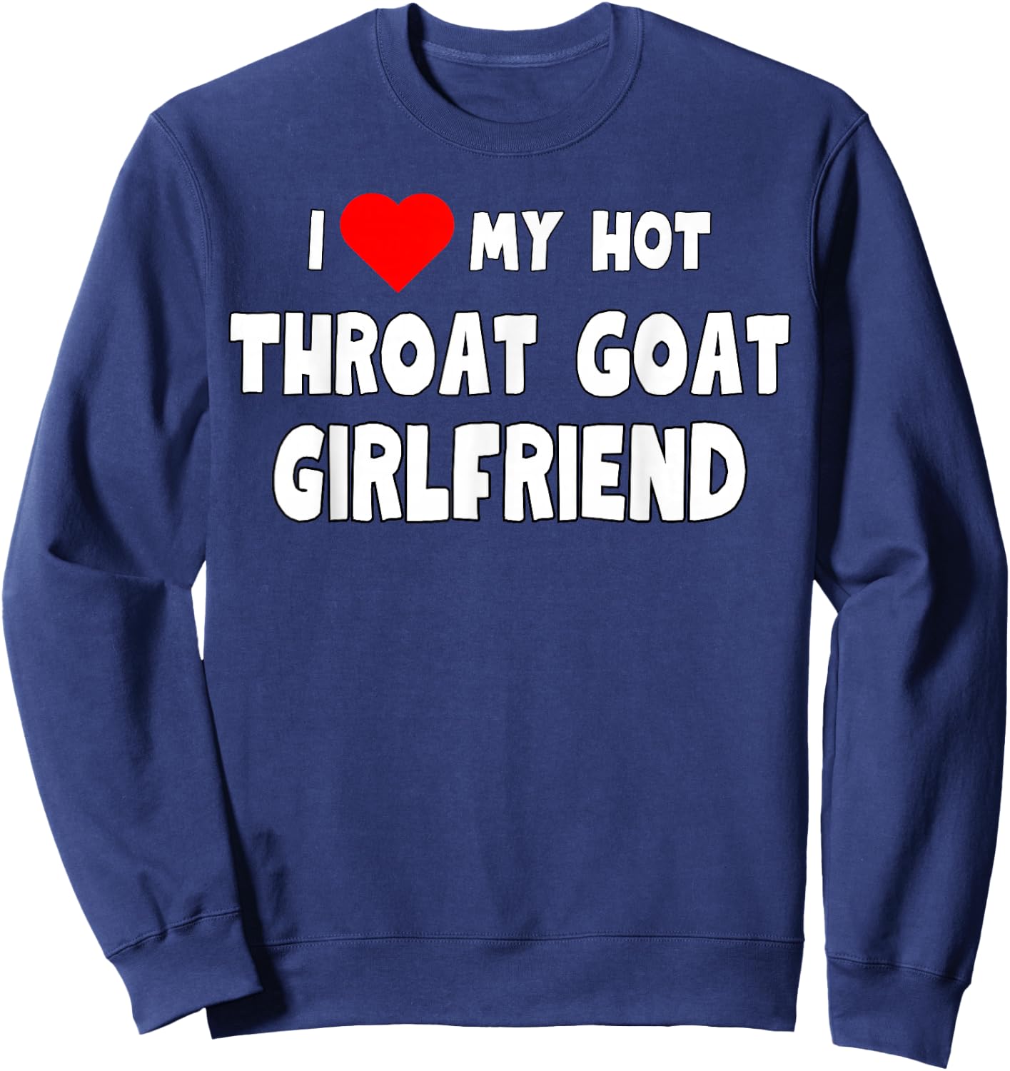 Funny I Love My Hot Throat Goat Girlfriend Tanks and Sweatshirt - Sweatshirt | Navy