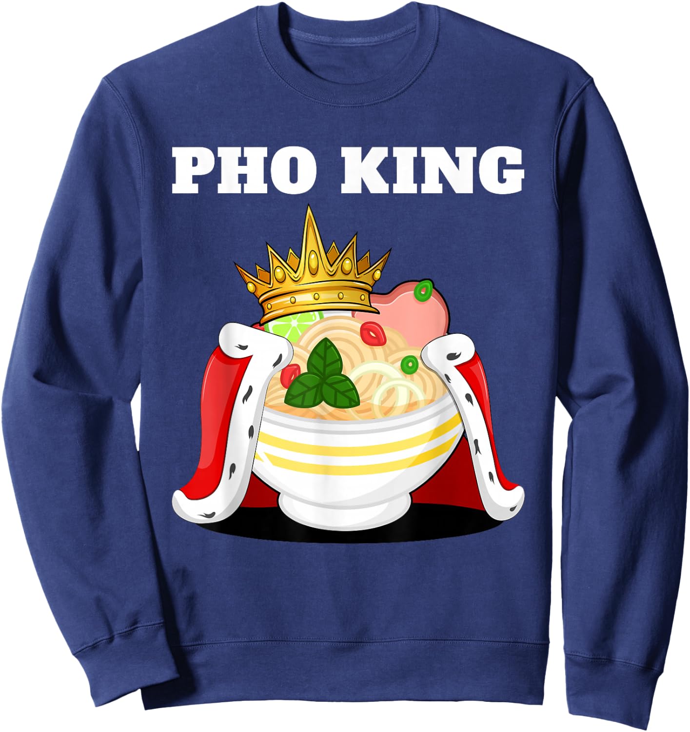 Pho King | Pho Lover Stuff | Vietnamese Noodle Soup Pho Sweatshirt - Sweatshirt | Navy