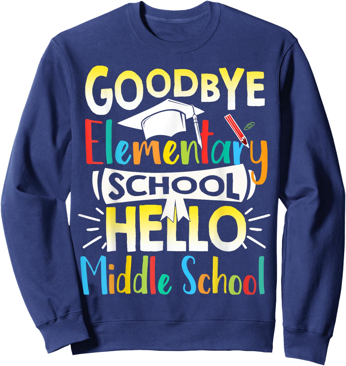 Goodbye Elementary School Hello Middle School Last Day Sweatshirt - Sweatshirt | Navy