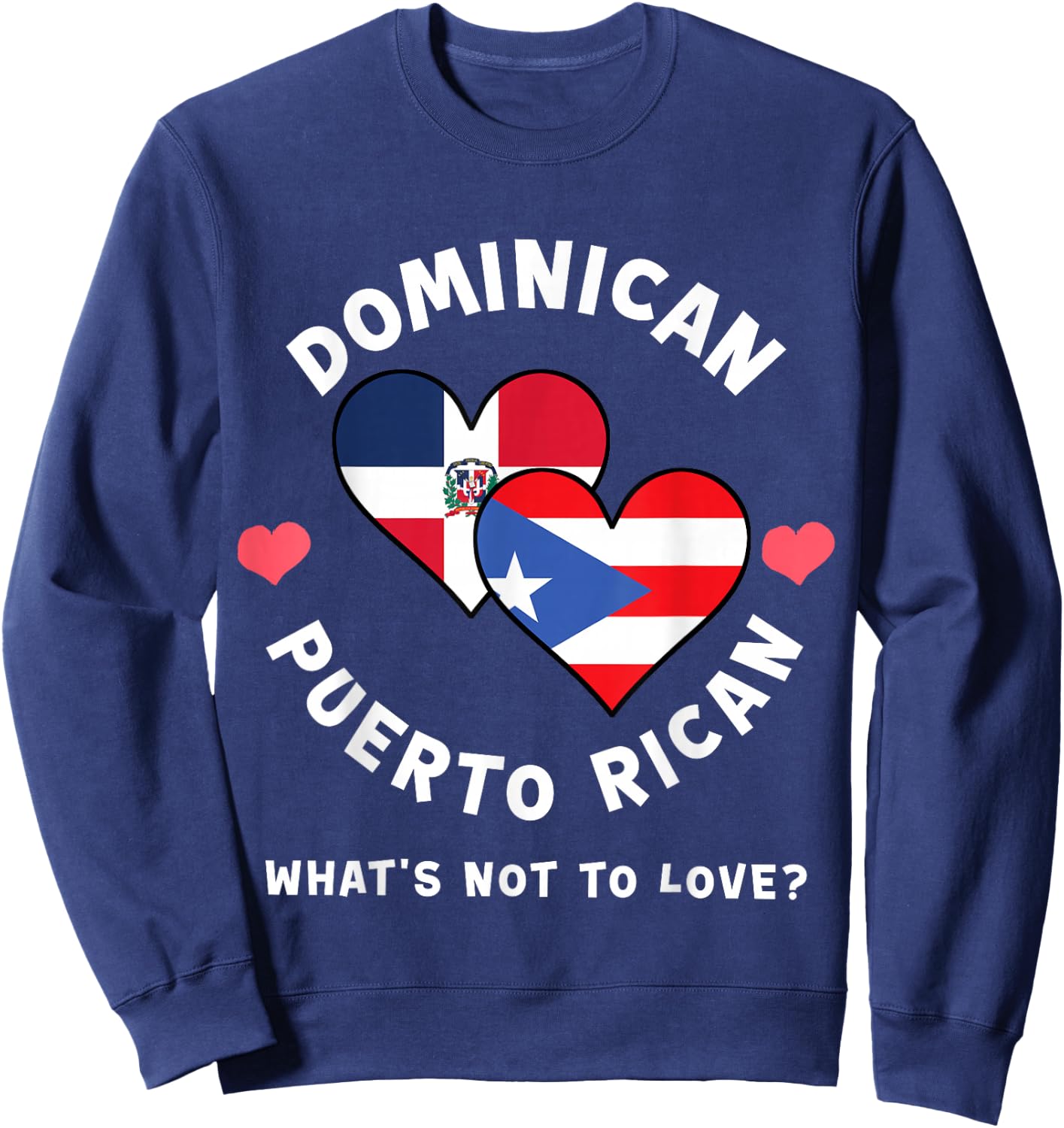 Dominican Puerto Rican What's Not To Love Heart Flags Sweatshirt - Sweatshirt | Navy