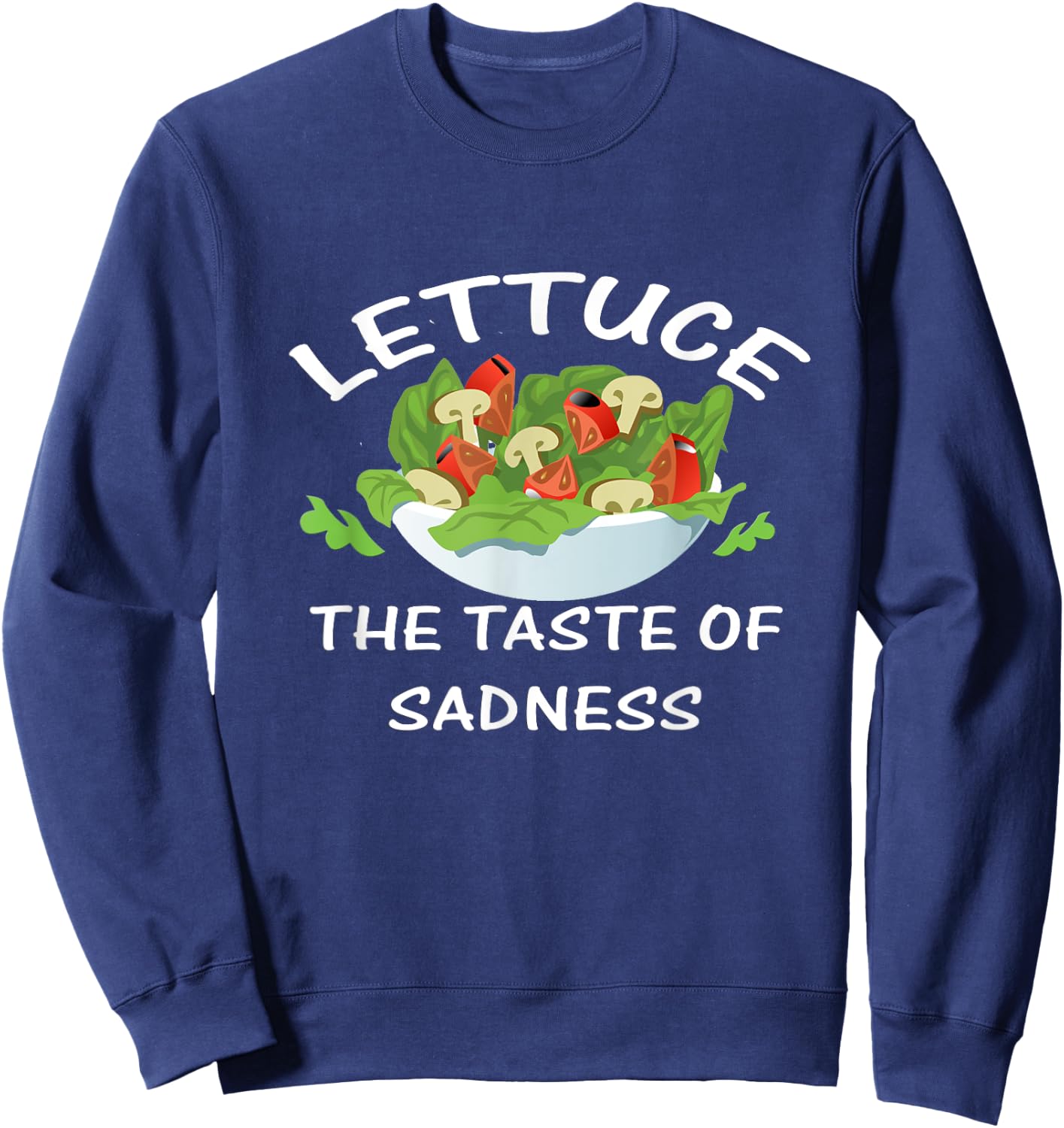 Lettuce the Taste of Sadness Funny Vegetable Salad Hater Sweatshirt - Sweatshirt | Navy