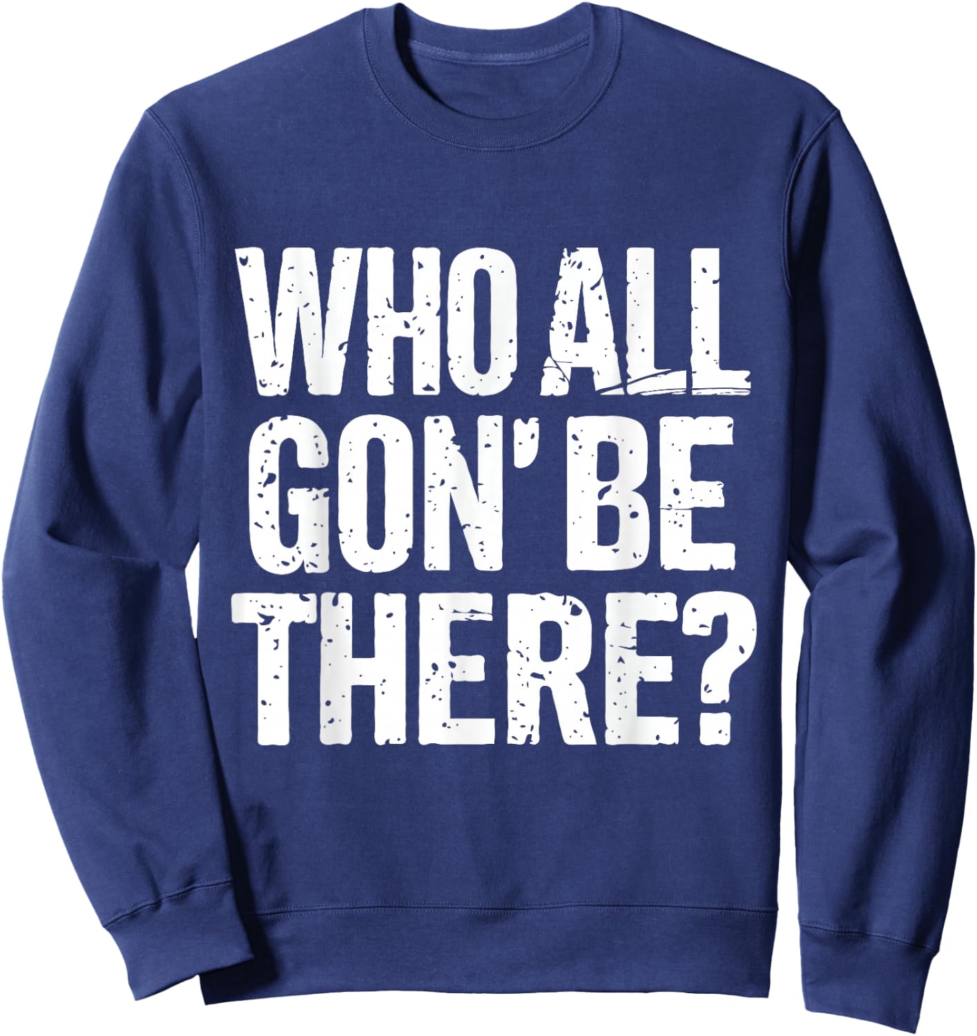 Who All Gon Be There Funny Reunion Quote Design Sweatshirt - Sweatshirt | Navy