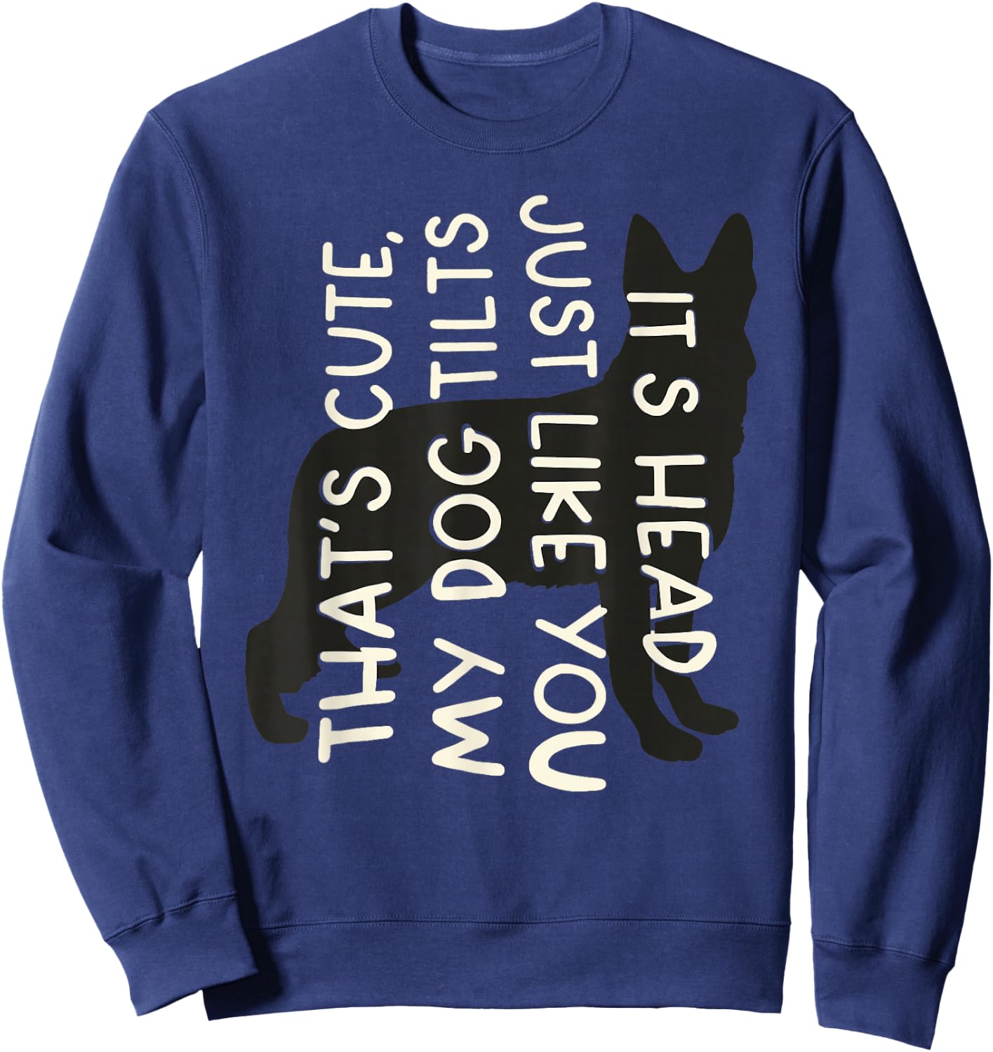 Thats Cute My Dog Tilts It's Head Just Like You Funny Saying Sweatshirt - Sweatshirt | Navy