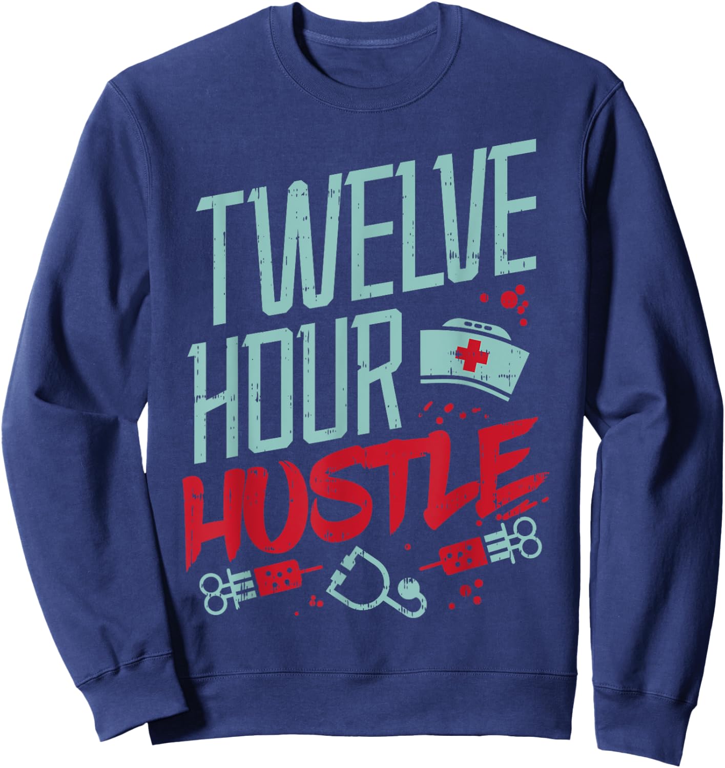 Twelve Hour Hustle Funny ER RN L&D ICU Nurse Nursing Gift Sweatshirt - Sweatshirt | Navy