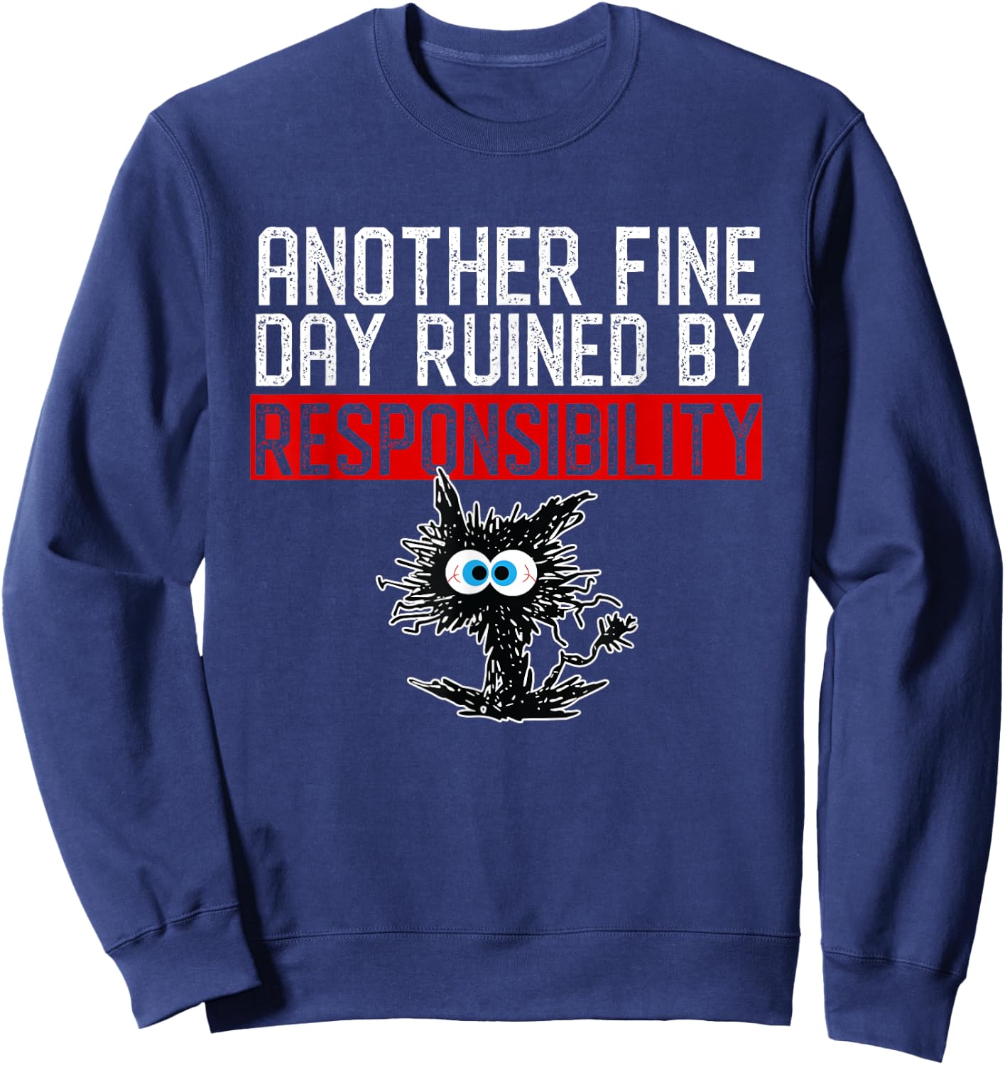 Another Fine Day Ruined By Responsibility Shirt Funny Humor Sweatshirt - Sweatshirt | Navy
