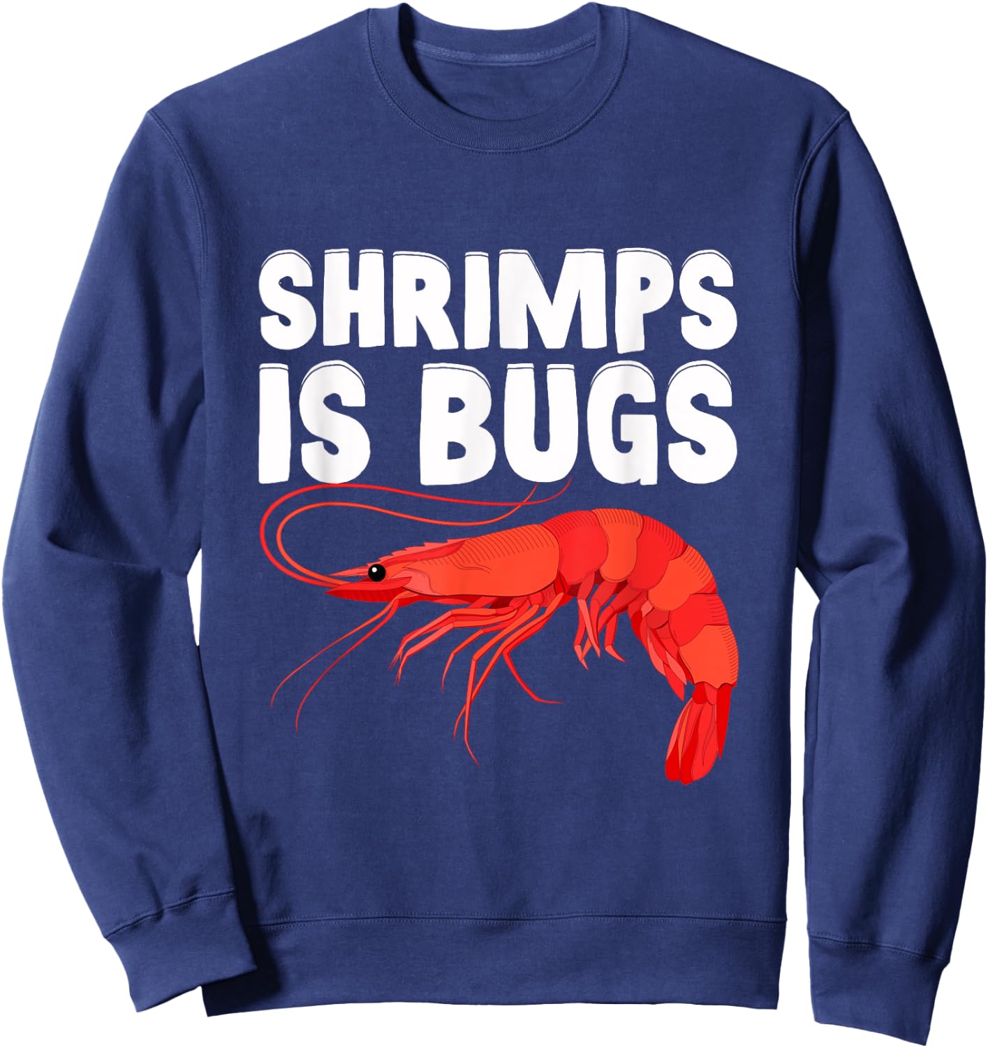 Shrimps Is Bugs, Funny Shrimp Quotes. Shrimp Sweatshirt - Sweatshirt | Navy