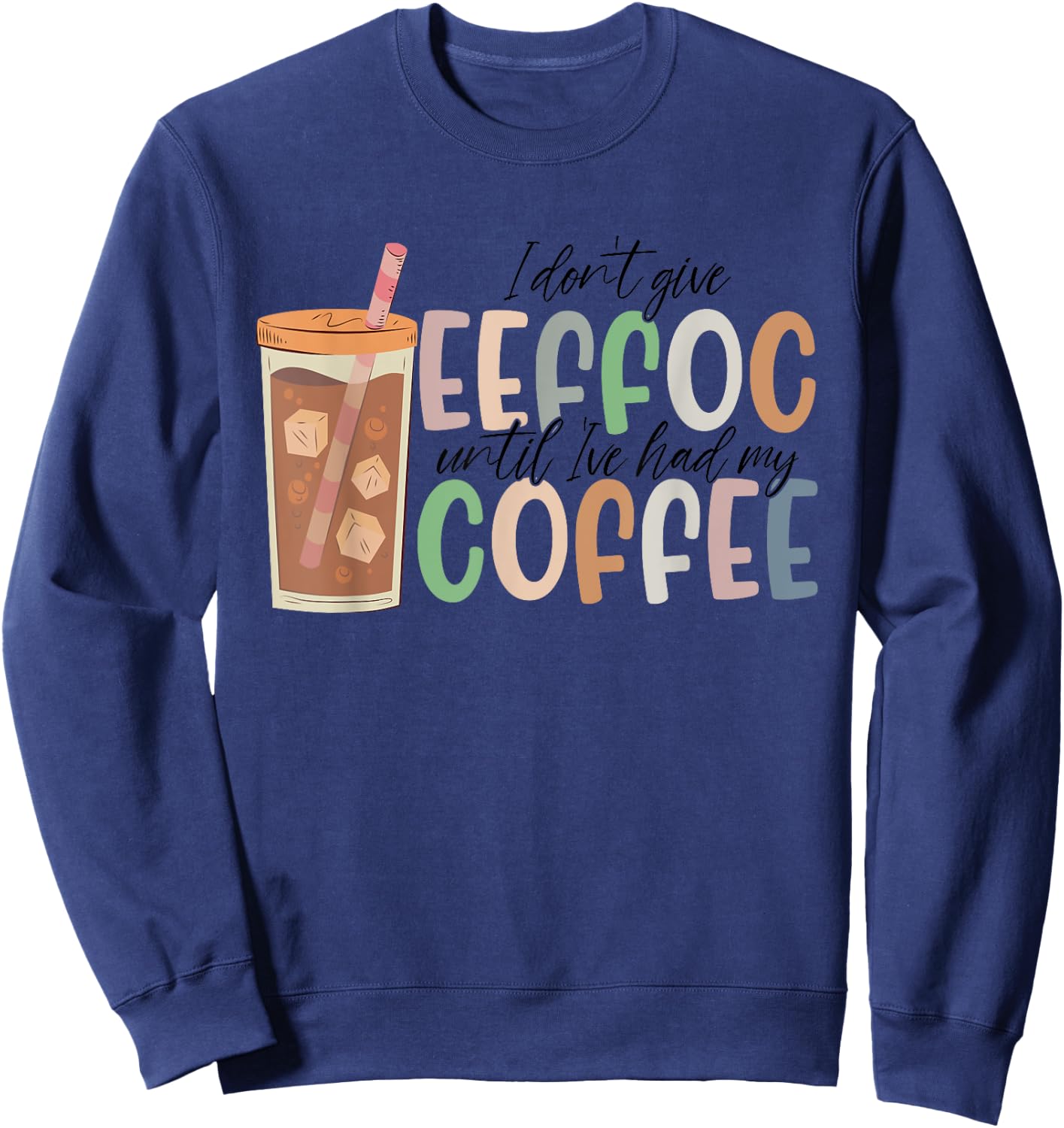 I Don't Give Eeffoc Until I've Had My Coffee Funny Apparel Sweatshirt - Sweatshirt | Navy