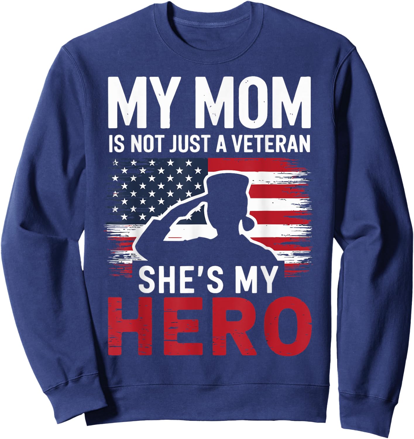 My Mom Is Not Just a Veteran She's My Hero Proud Military Sweatshirt - Sweatshirt | Navy
