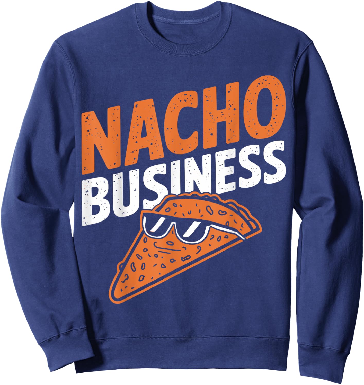Nacho Business Funny Food Pun Snack Lovers Sweatshirt - Sweatshirt | Navy