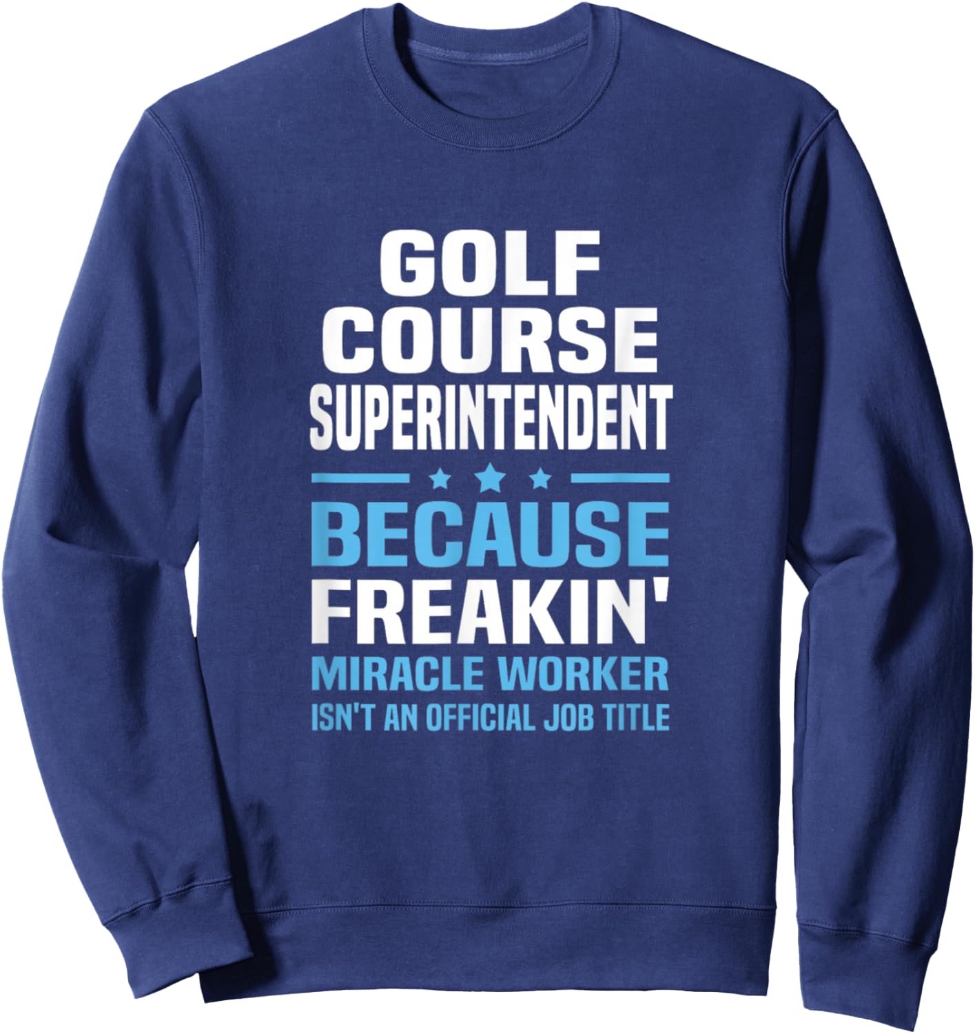 Golf Course Superintendent Miracle Worker Not Job Title Sweatshirt - Sweatshirt | Navy